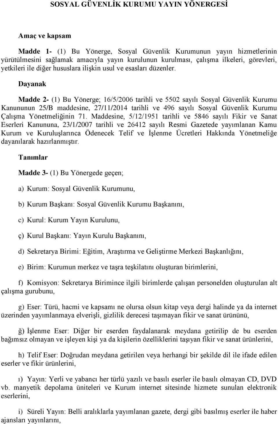 Dayanak Madde 2- (1) Bu Yönerge; 16/5/2006 tarihli ve 5502 sayılı Sosyal Güvenlik Kurumu Kanununun 25/B maddesine, 27/11/2014 tarihli ve 496 sayılı Sosyal Güvenlik Kurumu Çalışma Yönetmeliğinin 71.