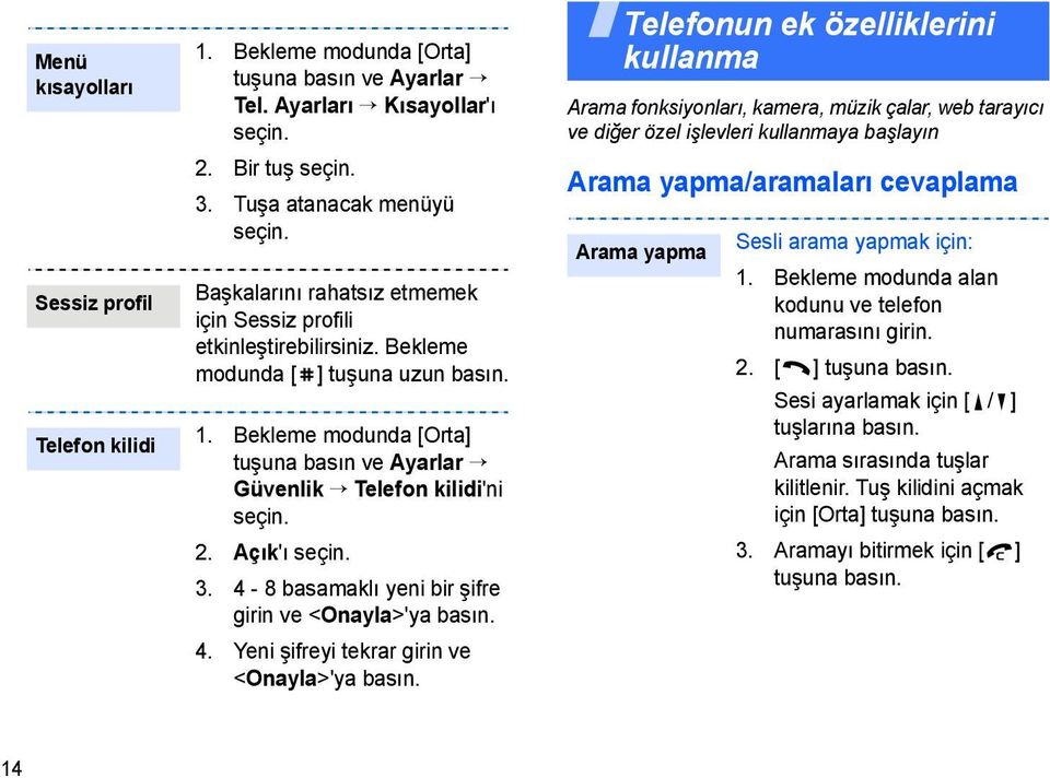 Açık'ı seçin. 3. 4-8 basamaklı yeni bir şifre girin ve <Onayla>'ya basın. 4. Yeni şifreyi tekrar girin ve <Onayla>'ya basın.