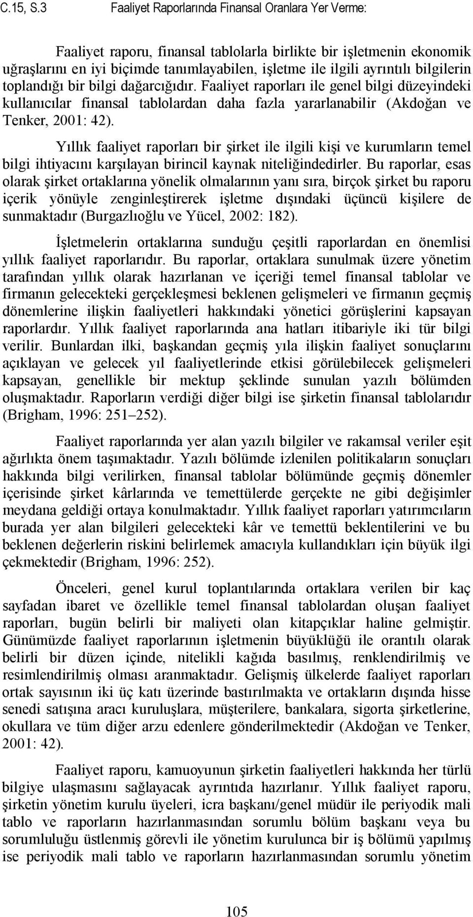 bilgilerin toplandığı bir bilgi dağarcığıdır. Faaliyet raporları ile genel bilgi düzeyindeki kullanıcılar finansal tablolardan daha fazla yararlanabilir (Akdoğan ve Tenker, 2001: 42).