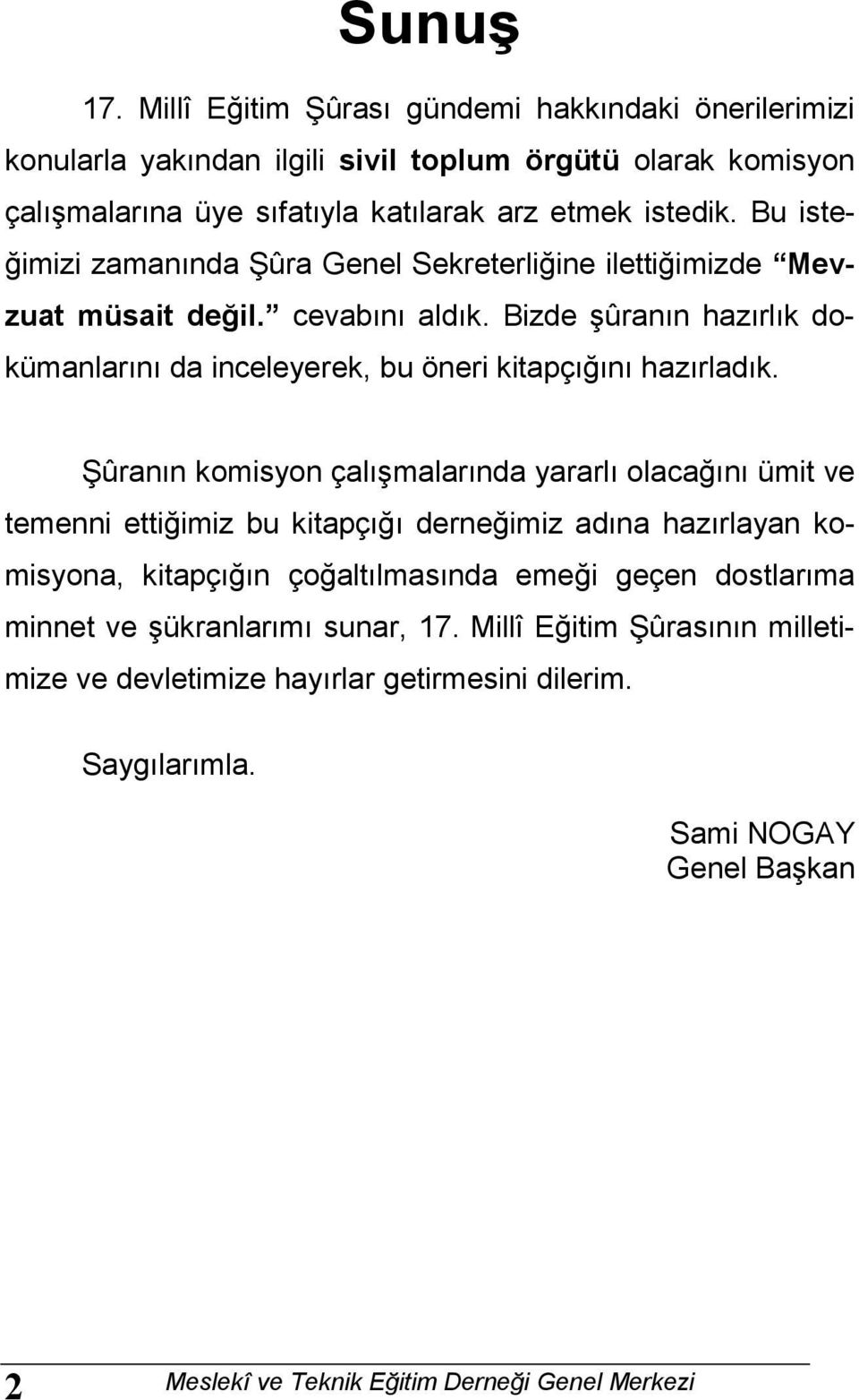 Şûranın komisyon çalışmalarında yararlı olacağını ümit ve temenni ettiğimiz bu kitapçığı derneğimiz adına hazırlayan komisyona, kitapçığın çoğaltılmasında emeği geçen dostlarıma minnet