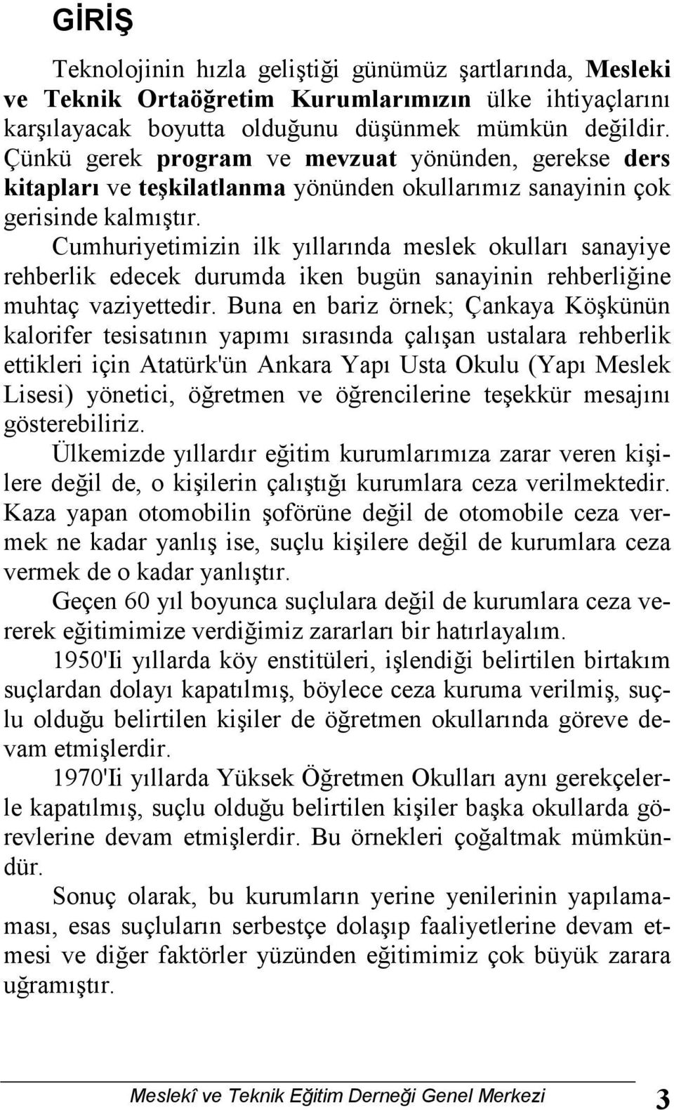 Cumhuriyetimizin ilk yıllarında meslek okulları sanayiye rehberlik edecek durumda iken bugün sanayinin rehberliğine muhtaç vaziyettedir.