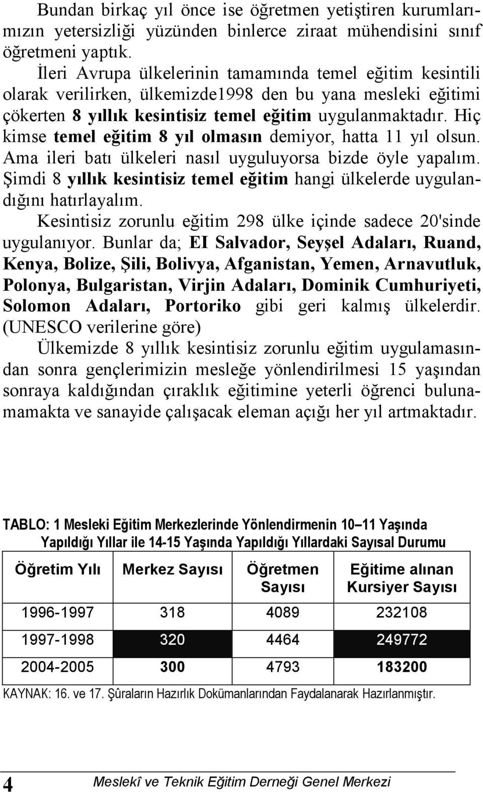 Hiç kimse temel eğitim 8 yıl olmasın demiyor, hatta 11 yıl olsun. Ama ileri batı ülkeleri nasıl uyguluyorsa bizde öyle yapalım.