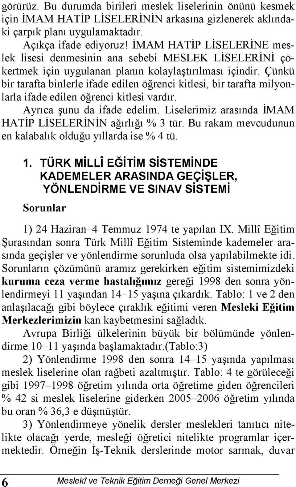 Çünkü bir tarafta binlerle ifade edilen öğrenci kitlesi, bir tarafta milyonlarla ifade edilen öğrenci kitlesi vardır. Ayrıca şunu da ifade edelim.