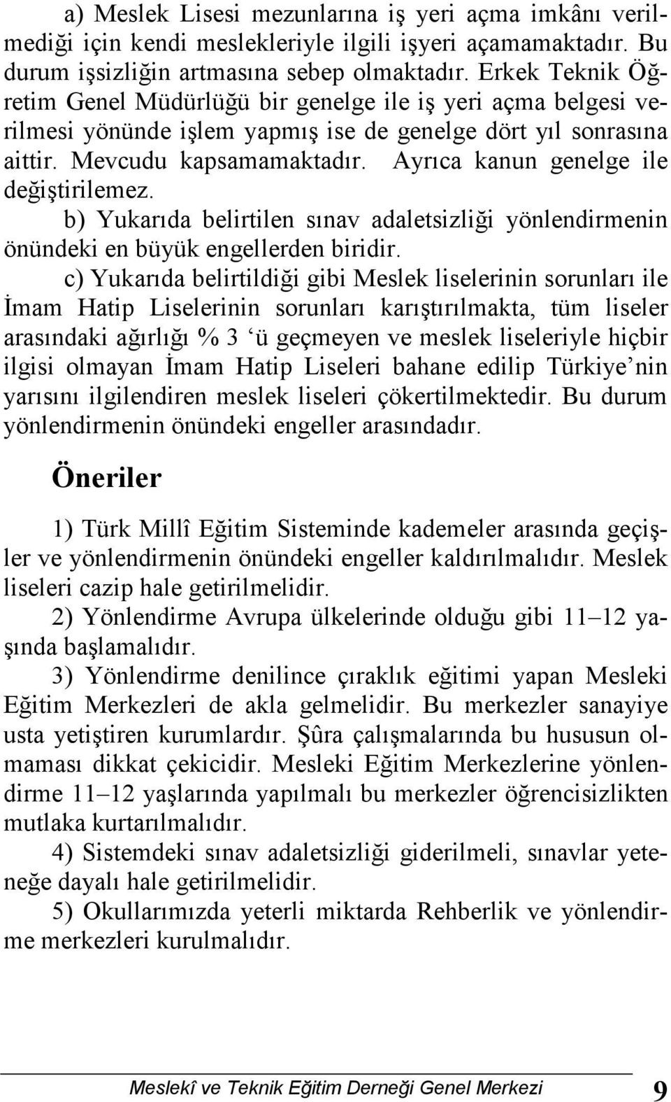 Ayrıca kanun genelge ile değiştirilemez. b) Yukarıda belirtilen sınav adaletsizliği yönlendirmenin önündeki en büyük engellerden biridir.