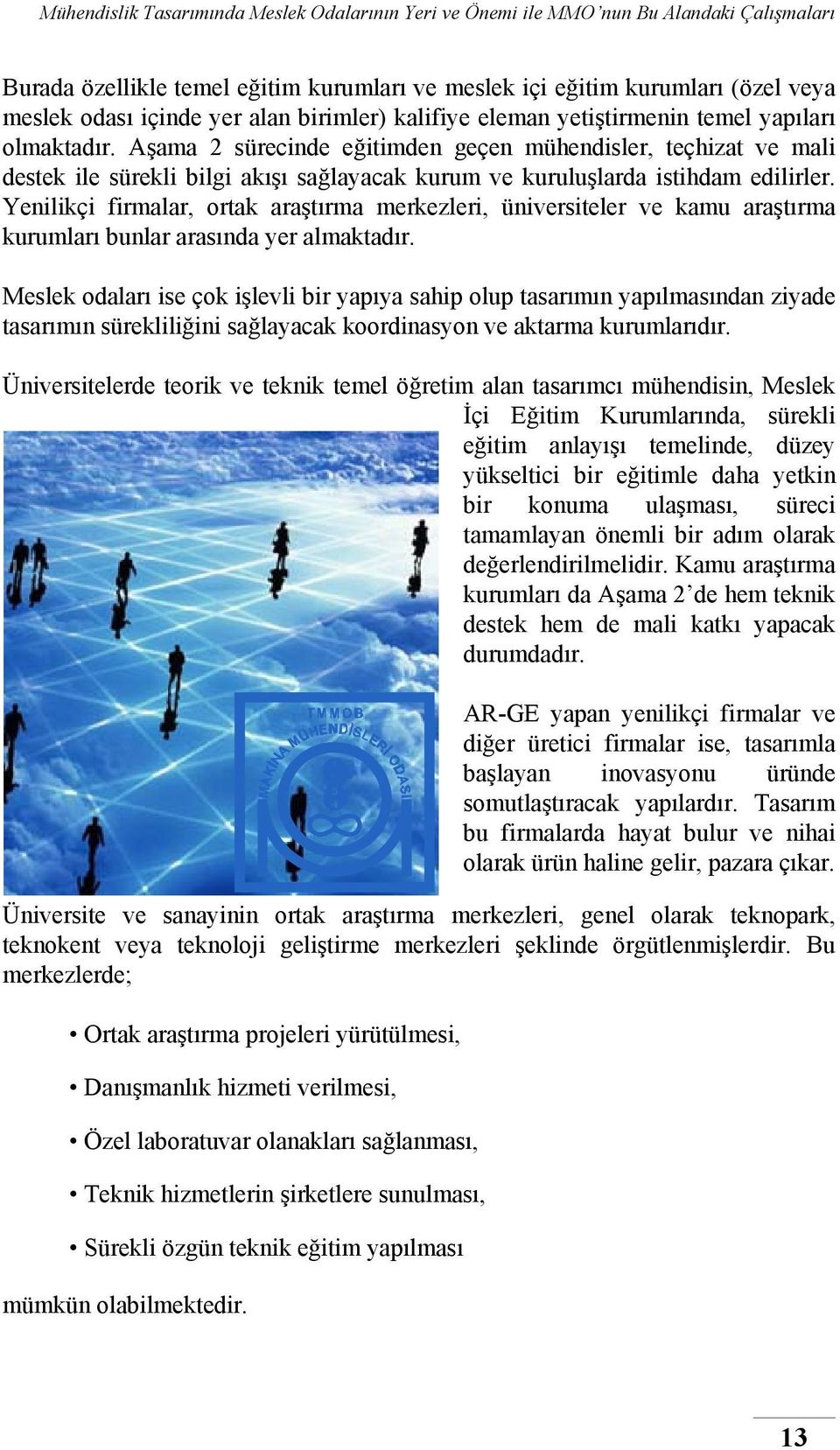 Yenilikçi firmalar, ortak araştırma merkezleri, üniversiteler ve kamu araştırma kurumları bunlar arasında yer almaktadır.