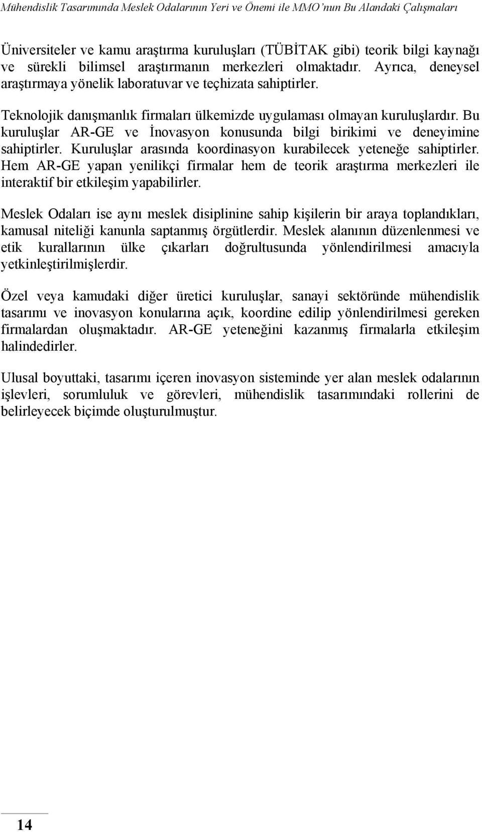 Bu kuruluşlar AR-GE ve İnovasyon konusunda bilgi birikimi ve deneyimine sahiptirler. Kuruluşlar arasında koordinasyon kurabilecek yeteneğe sahiptirler.