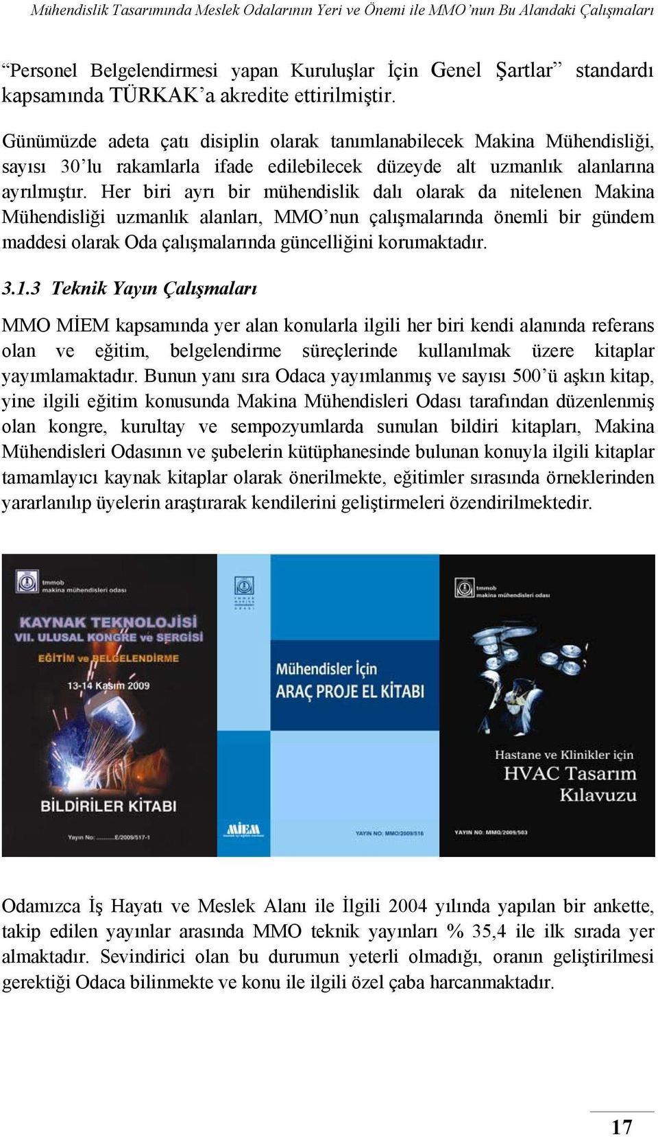 Her biri ayrı bir mühendislik dalı olarak da nitelenen Makina Mühendisliği uzmanlık alanları, MMO nun çalışmalarında önemli bir gündem maddesi olarak Oda çalışmalarında güncelliğini korumaktadır. 3.1.