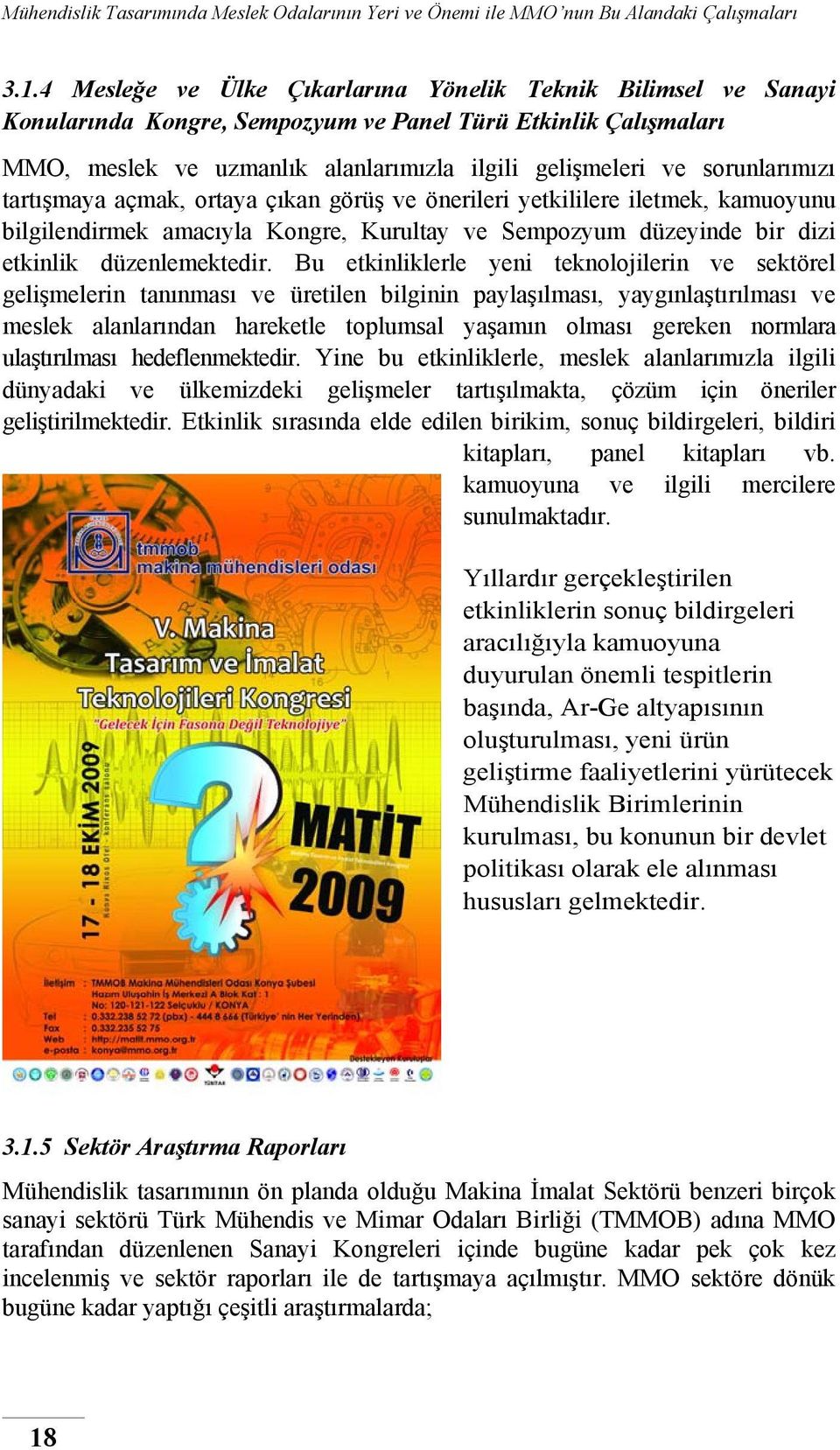 Bu etkinliklerle yeni teknolojilerin ve sektörel gelişmelerin tanınması ve üretilen bilginin paylaşılması, yaygınlaştırılması ve meslek alanlarından hareketle toplumsal yaşamın olması gereken