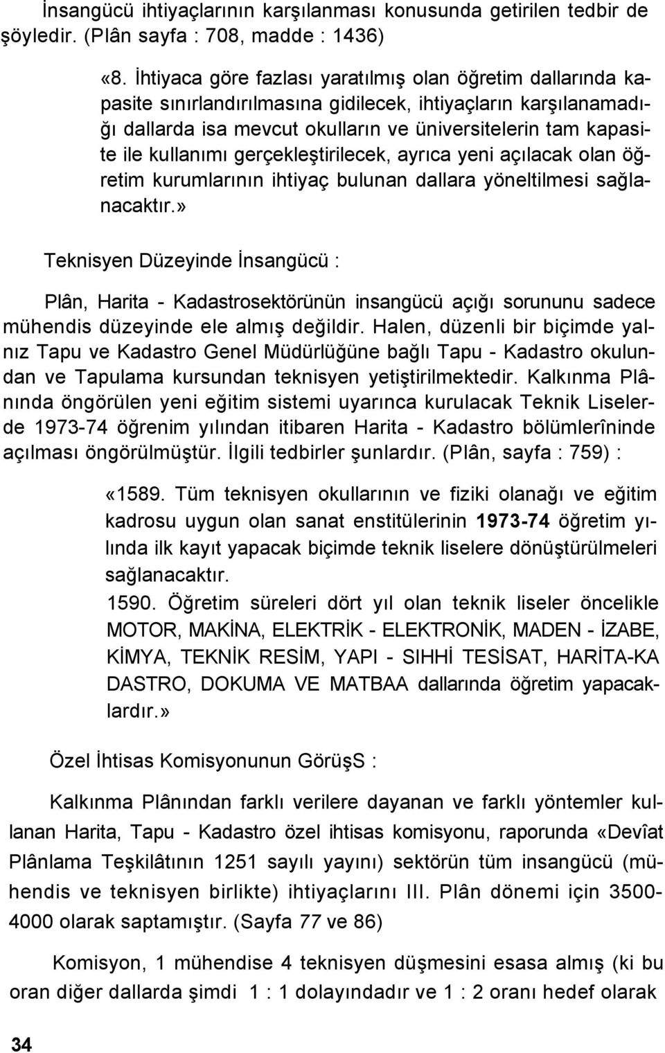 kullanımı gerçekleştirilecek, ayrıca yeni açılacak olan öğretim kurumlarının ihtiyaç bulunan dallara yöneltilmesi sağlanacaktır.