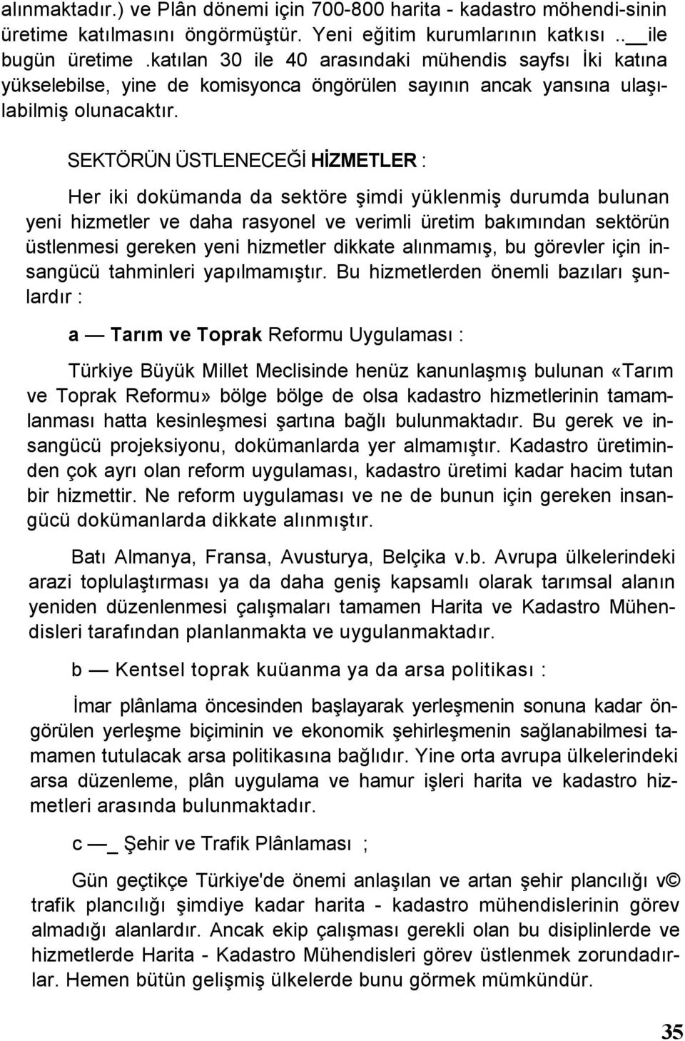 SEKTÖRÜN ÜSTLENECEĞİ HİZMETLER : Her iki dokümanda da sektöre şimdi yüklenmiş durumda bulunan yeni hizmetler ve daha rasyonel ve verimli üretim bakımından sektörün üstlenmesi gereken yeni hizmetler