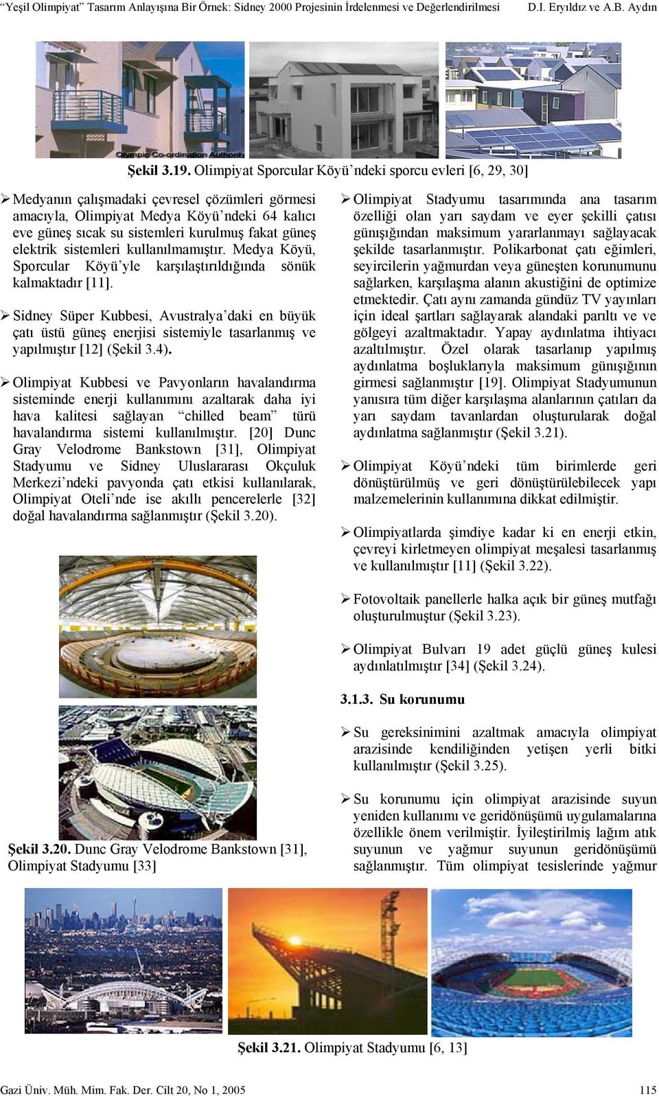 güneş elektrik sistemleri kullanılmamıştır. Medya Köyü, Sporcular Köyü yle karşılaştırıldığında sönük kalmaktadır [11].