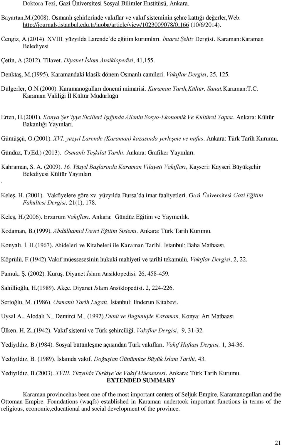 Diyanet İslam Ansiklopedisi, 41,155. Denktaş, M.(1995). Karamandaki klasik dönem Osmanlı camileri. Vakıflar Dergisi, 25, 125. Dülgerler, O.N.(2000). Karamanoğulları dönemi mimarisi.