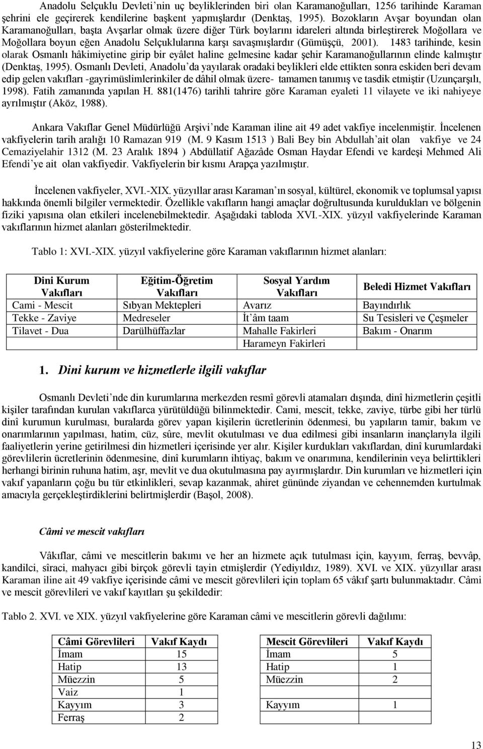 savaşmışlardır (Gümüşçü, 2001). 1483 tarihinde, kesin olarak Osmanlı hâkimiyetine girip bir eyâlet haline gelmesine kadar şehir Karamanoğullarının elinde kalmıştır (Denktaş, 1995).