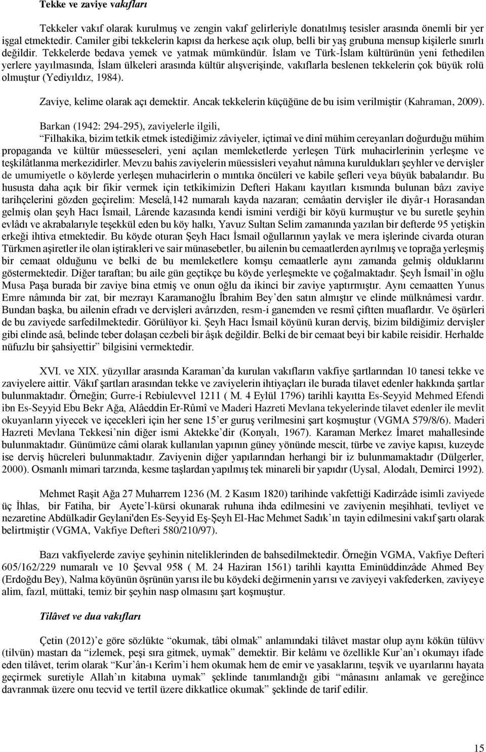 İslam ve Türk-İslam kültürünün yeni fethedilen yerlere yayılmasında, İslam ülkeleri arasında kültür alışverişinde, vakıflarla beslenen tekkelerin çok büyük rolü olmuştur (Yediyıldız, 1984).