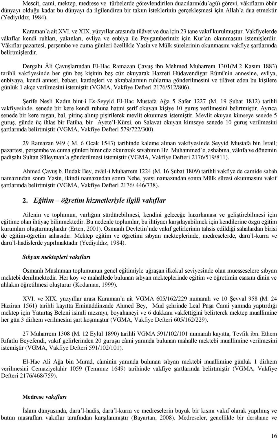 Vakfiyelerde vâkıflar kendi ruhları, yakınları, evliya ve enbiya ile Peygamberimiz için Kur an okunmasını istemişlerdir.