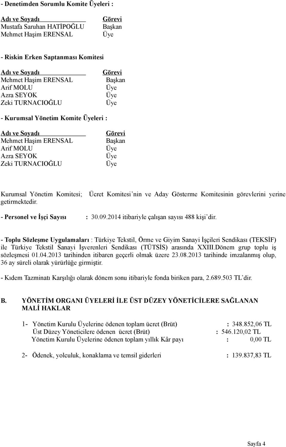 Kurumsal Yönetim Komitesi; Ücret Komitesi nin ve Aday Gösterme Komitesinin görevlerini yerine getirmektedir. - Personel ve İşçi Sayısı : 30.09.2014 itibariyle çalışan sayısı 488 kişi dir.