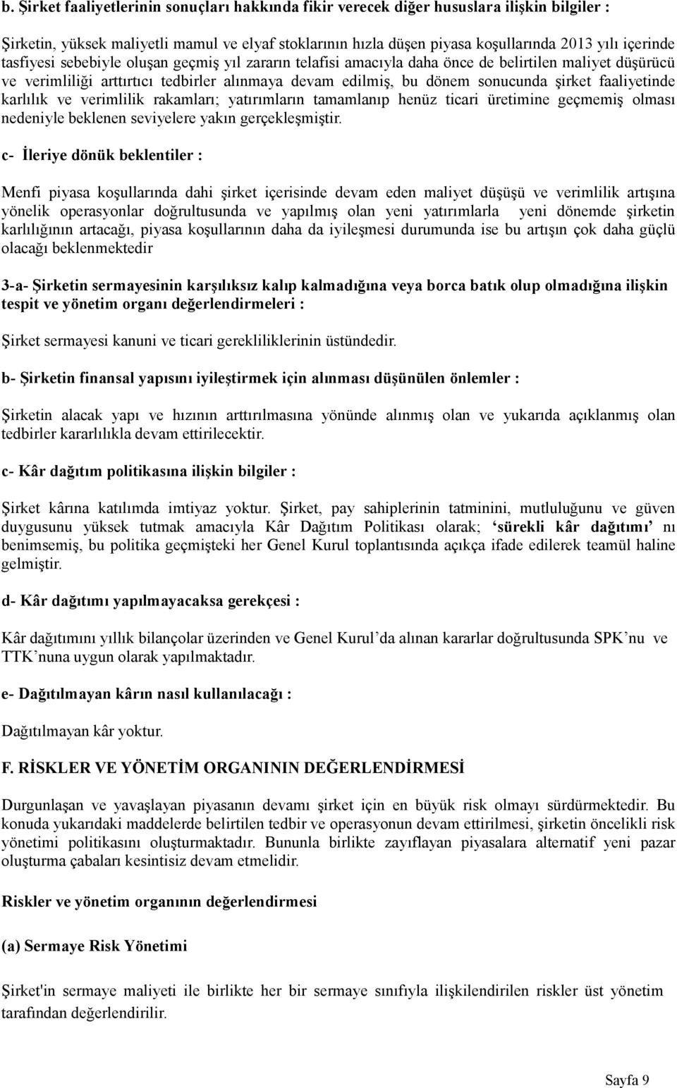 faaliyetinde karlılık ve verimlilik rakamları; yatırımların tamamlanıp henüz ticari üretimine geçmemiş olması nedeniyle beklenen seviyelere yakın gerçekleşmiştir.