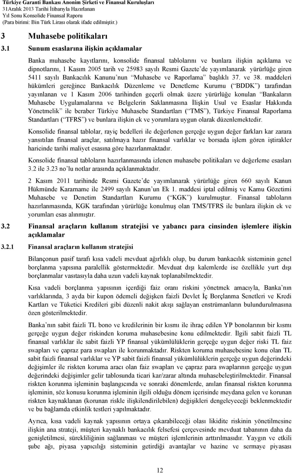 yayımlanarak yürürlüğe giren 5411 sayılı Bankacılık Kanunu nun Muhasebe ve Raporlama başlıklı 37. ve 38.