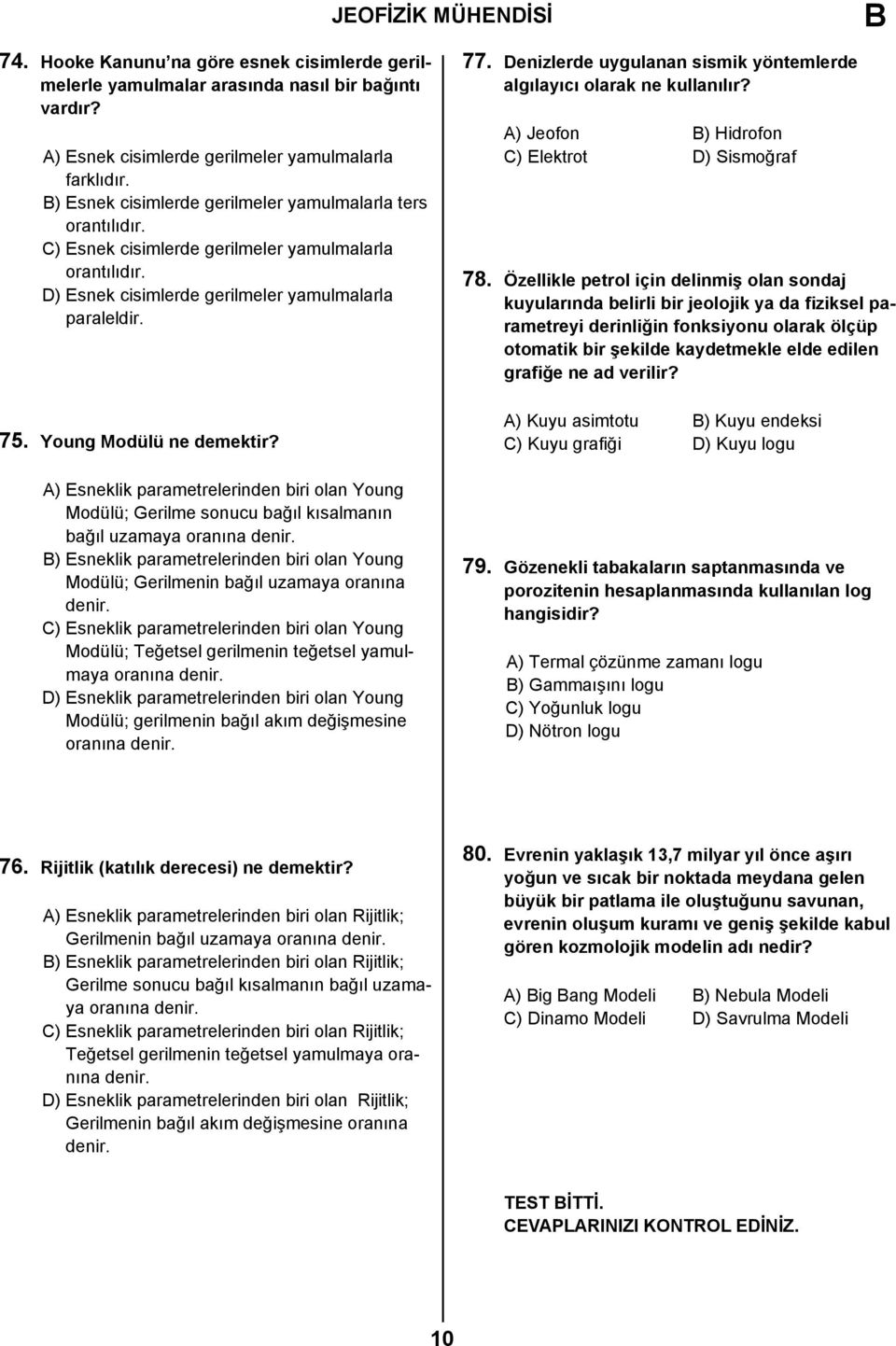 Young Modülü ne demektir? A) Esneklik parametrelerinden biri olan Young Modülü; Gerilme sonucu bağıl kısalmanın bağıl uzamaya oranına denir.