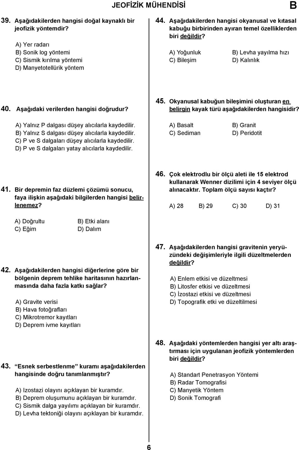 Aşağıdaki verilerden hangisi doğrudur? A) Yalnız P dalgası düşey alıcılarla kaydedilir. ) Yalnız S dalgası düşey alıcılarla kaydedilir. C) P ve S dalgaları düşey alıcılarla kaydedilir.