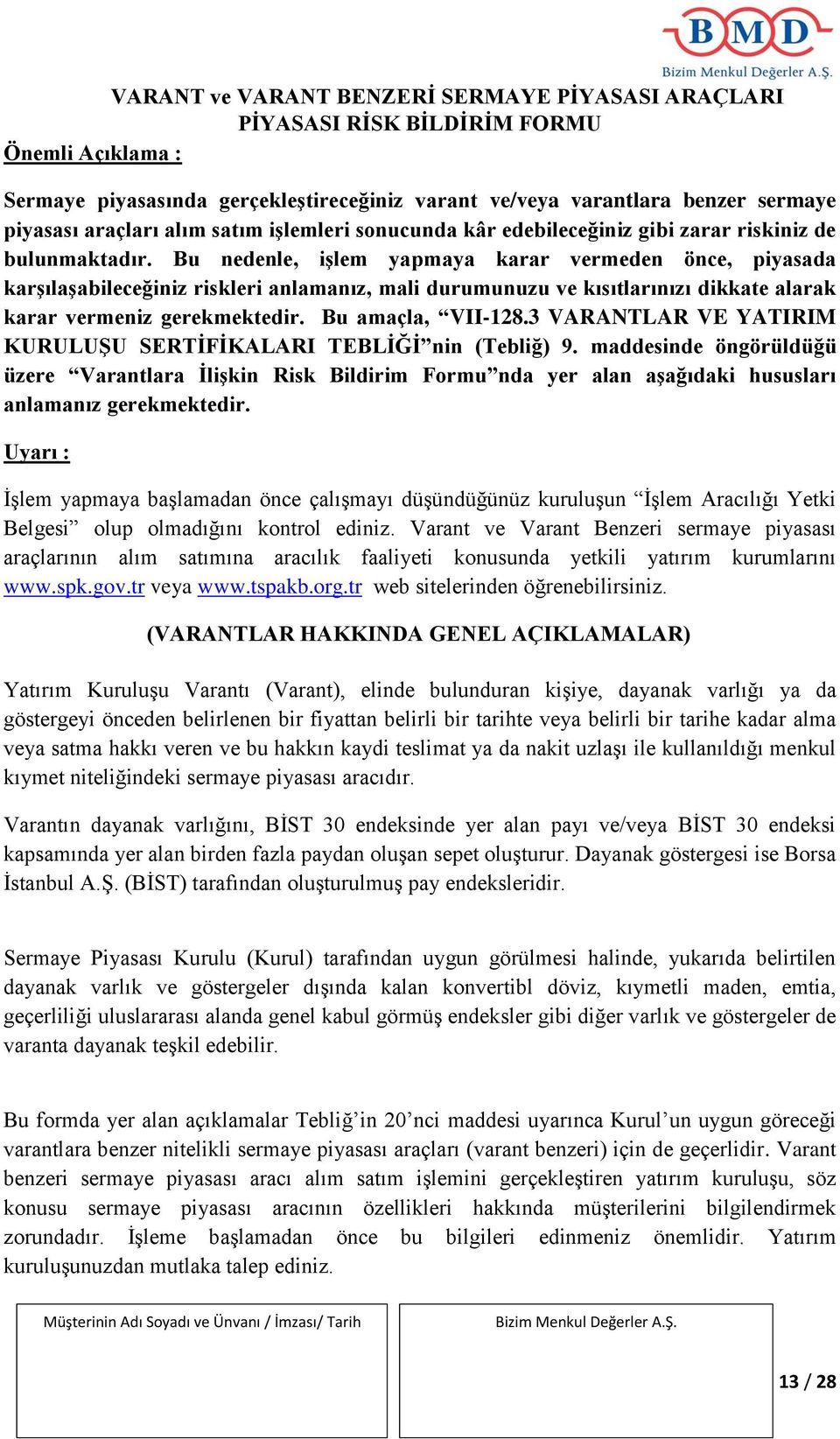 Bu nedenle, işlem yapmaya karar vermeden önce, piyasada karşılaşabileceğiniz riskleri anlamanız, mali durumunuzu ve kısıtlarınızı dikkate alarak karar vermeniz gerekmektedir. Bu amaçla, VII-128.