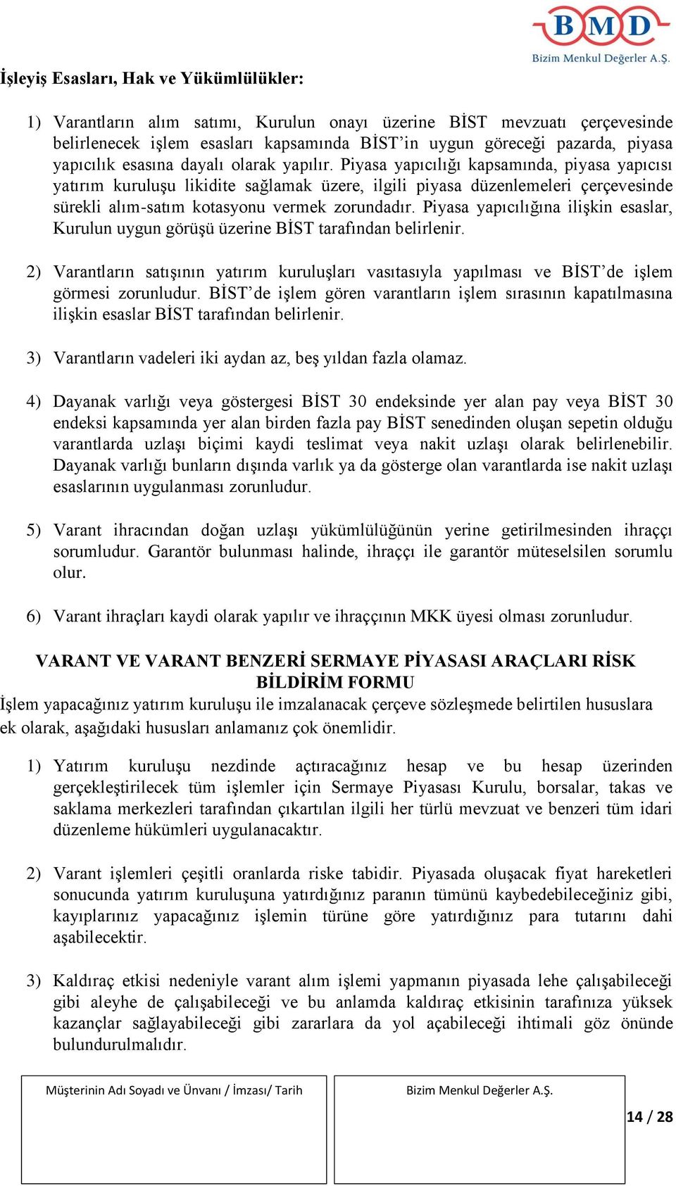 Piyasa yapıcılığı kapsamında, piyasa yapıcısı yatırım kuruluşu likidite sağlamak üzere, ilgili piyasa düzenlemeleri çerçevesinde sürekli alım-satım kotasyonu vermek zorundadır.