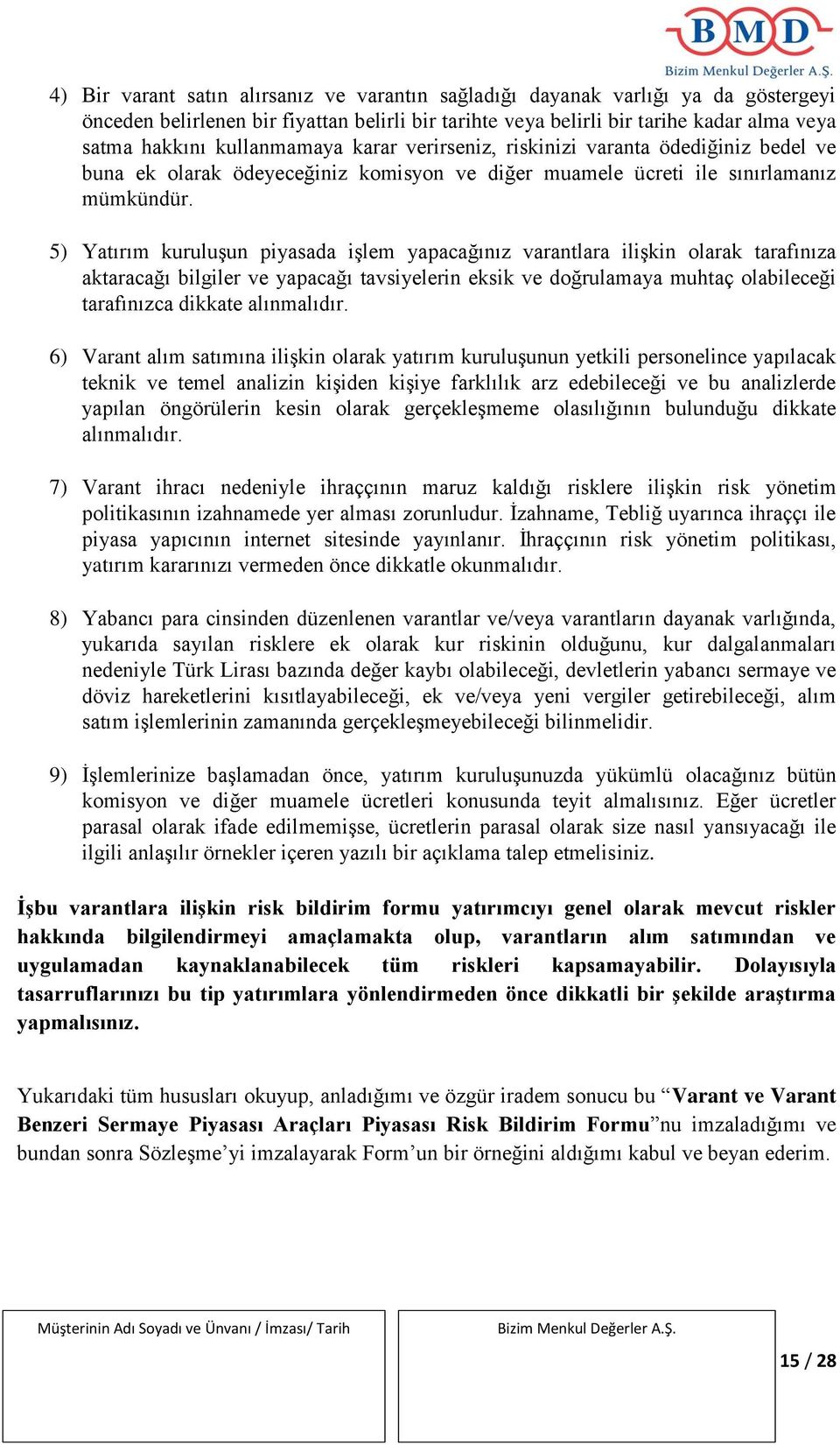 5) Yatırım kuruluşun piyasada işlem yapacağınız varantlara ilişkin olarak tarafınıza aktaracağı bilgiler ve yapacağı tavsiyelerin eksik ve doğrulamaya muhtaç olabileceği tarafınızca dikkate