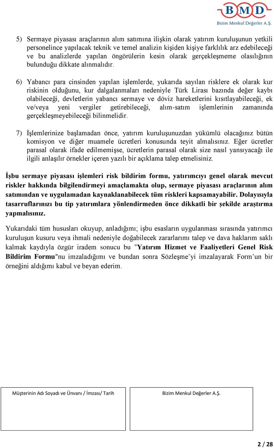 6) Yabancı para cinsinden yapılan işlemlerde, yukarıda sayılan risklere ek olarak kur riskinin olduğunu, kur dalgalanmaları nedeniyle Türk Lirası bazında değer kaybı olabileceği, devletlerin yabancı