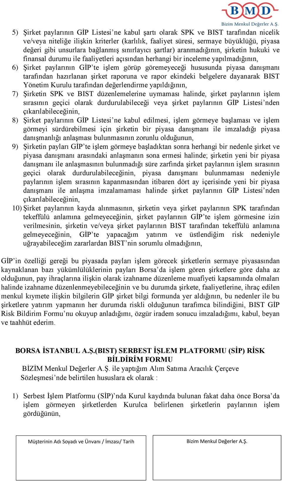 hususunda piyasa danışmanı tarafından hazırlanan şirket raporuna ve rapor ekindeki belgelere dayanarak BIST Yönetim Kurulu tarafından değerlendirme yapıldığının, 7) Şirketin SPK ve BIST