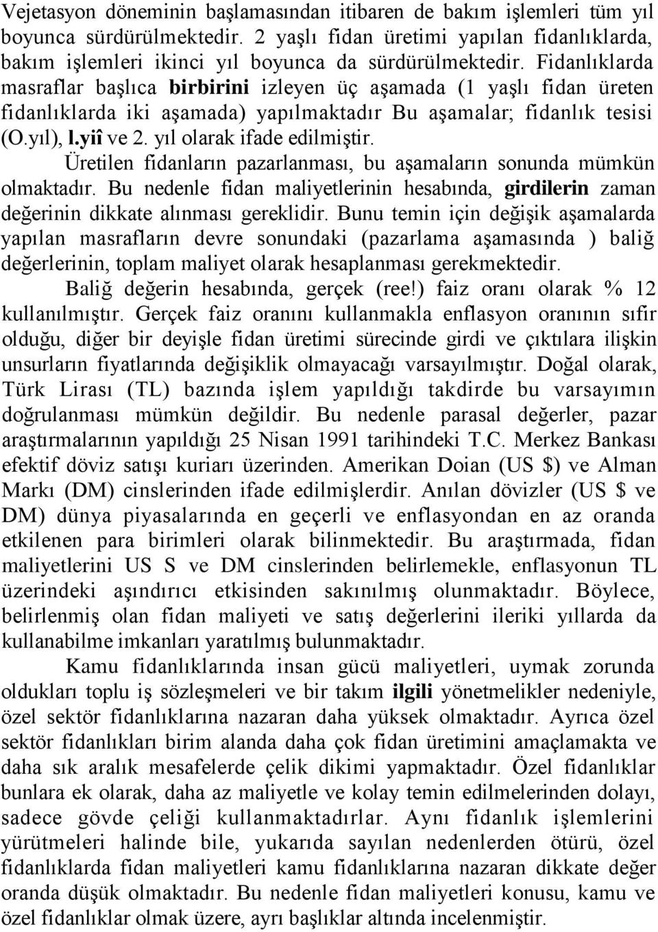 yıl olarak ifade edilmiştir. Üretilen fidanların pazarlanması, bu aşamaların sonunda mümkün olmaktadır.