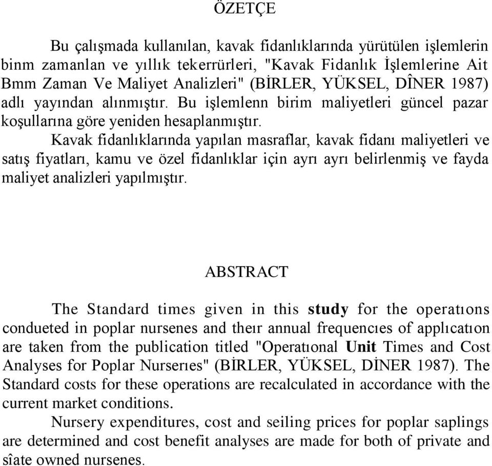 Kavak fidanlıklarında yapılan masraflar, kavak fidanı maliyetleri ve satış fiyatları, kamu ve özel fidanlıklar için ayrı ayrı belirlenmiş ve fayda maliyet analizleri yapılmıştır.