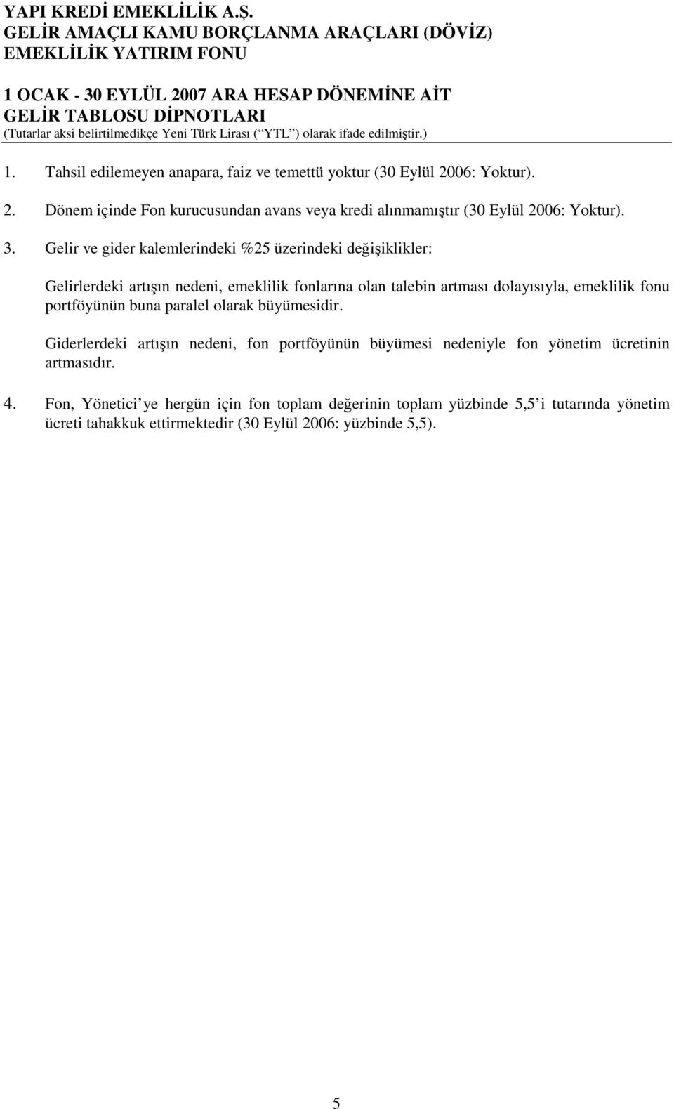 Gelir ve gider kalemlerindeki %25 üzerindeki değişiklikler: Gelirlerdeki artışın nedeni, emeklilik fonlarına olan talebin artması dolayısıyla, emeklilik fonu portföyünün buna paralel olarak