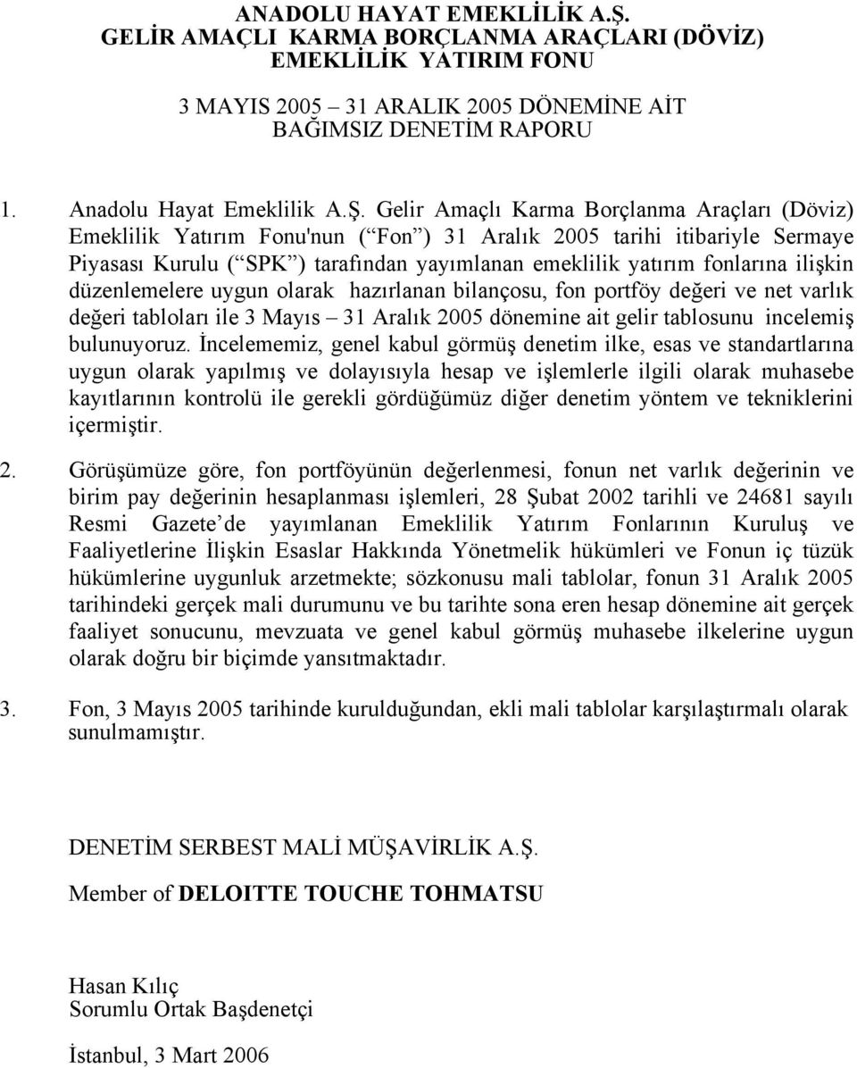 ilişkin düzenlemelere uygun olarak hazırlanan bilançosu, fon portföy değeri ve net varlık değeri tabloları ile 3 Mayıs 31 Aralık 2005 dönemine ait gelir tablosunu incelemiş bulunuyoruz.