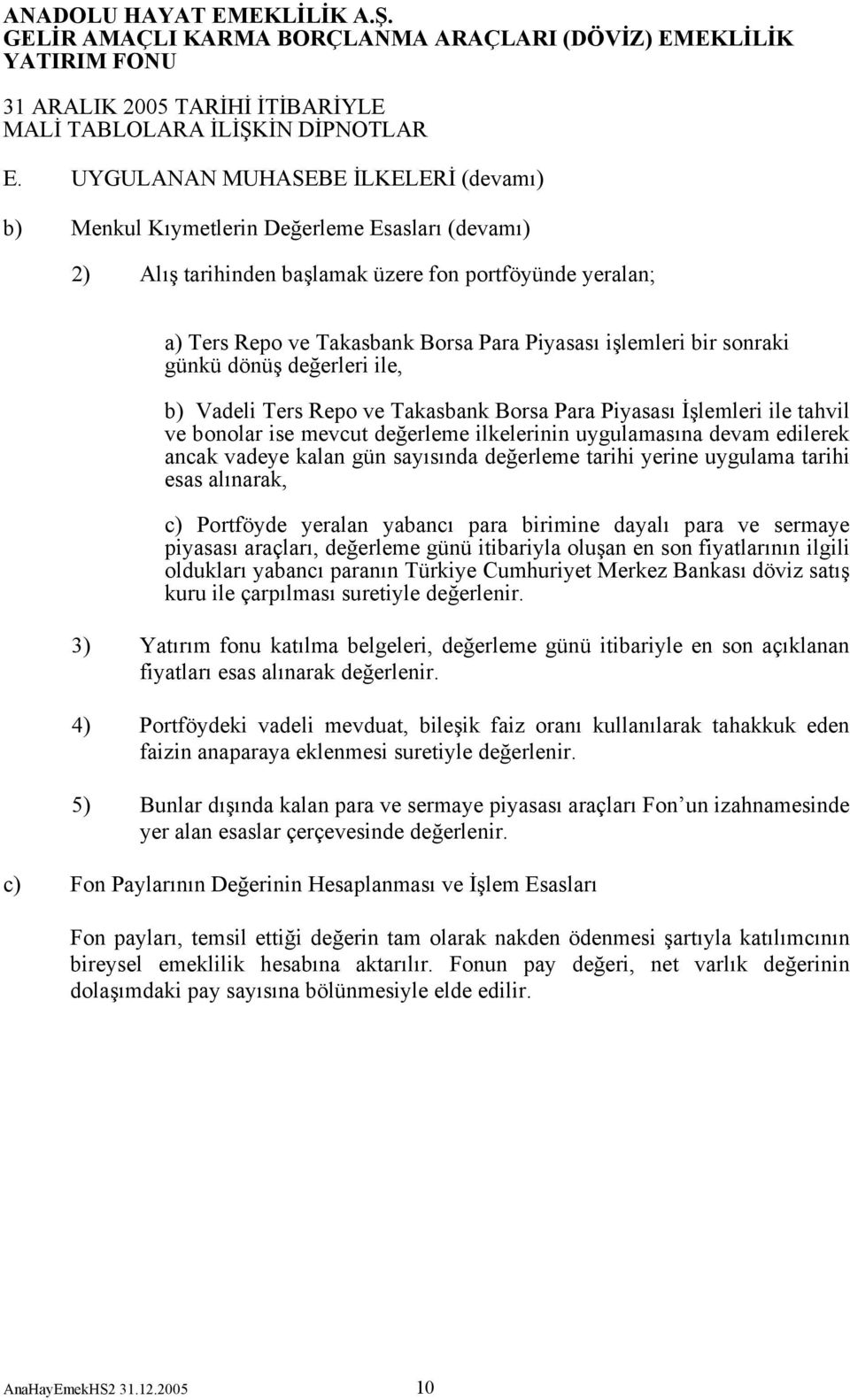 ancak vadeye kalan gün sayısında değerleme tarihi yerine uygulama tarihi esas alınarak, c) Portföyde yeralan yabancı para birimine dayalı para ve sermaye piyasası araçları, değerleme günü itibariyla