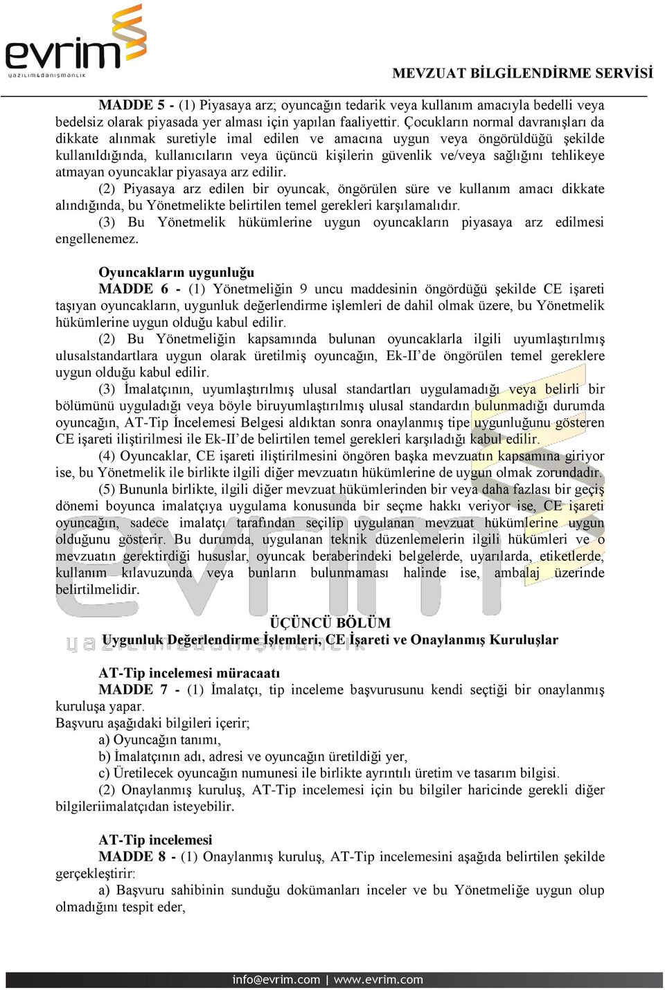 tehlikeye atmayan oyuncaklar piyasaya arz edilir. (2) Piyasaya arz edilen bir oyuncak, öngörülen süre ve kullanım amacı dikkate alındığında, bu Yönetmelikte belirtilen temel gerekleri karşılamalıdır.