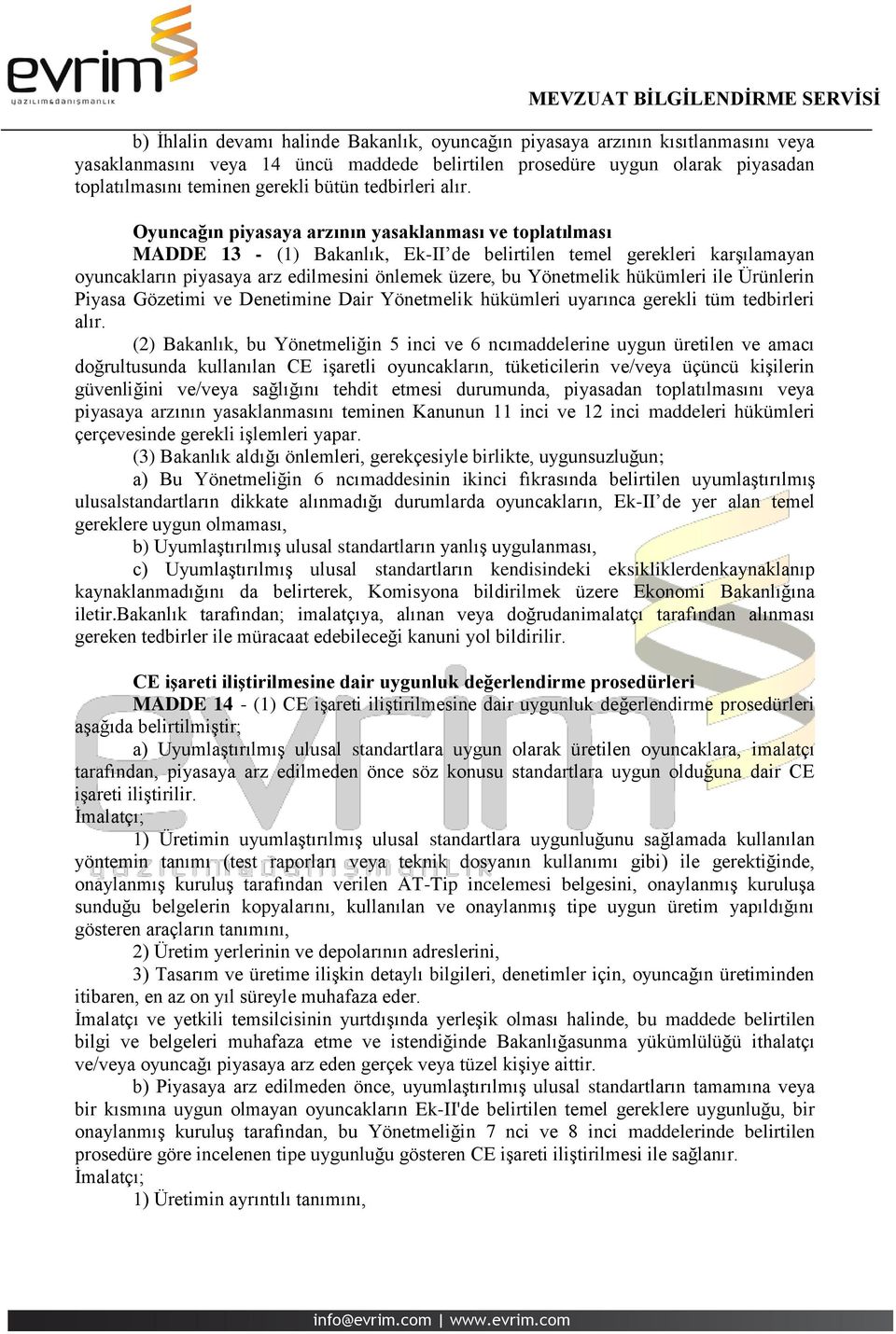 Oyuncağın piyasaya arzının yasaklanması ve toplatılması MADDE 13 - (1) Bakanlık, Ek-II de belirtilen temel gerekleri karşılamayan oyuncakların piyasaya arz edilmesini önlemek üzere, bu Yönetmelik