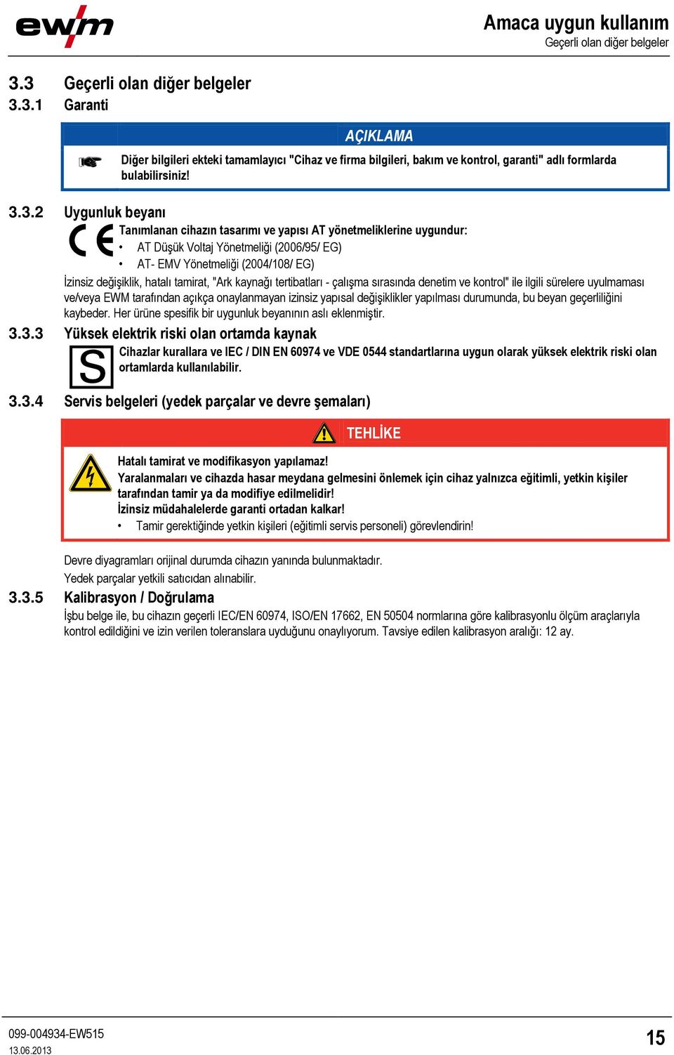 tamirat, "Ark kaynağı tertibatları - çalışma sırasında denetim ve kontrol" ile ilgili sürelere uyulmaması ve/veya EWM tarafından açıkça onaylanmayan izinsiz yapısal değişiklikler yapılması durumunda,