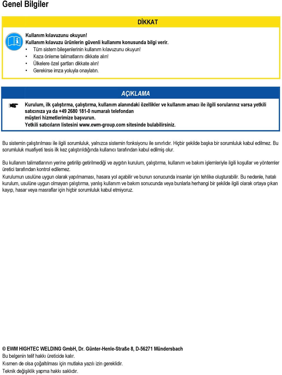 AÇIKLAMA Kurulum, ilk çalıştırma, çalıştırma, kullanım alanındaki özellikler ve kullanım amacı ile ilgili sorularınız varsa yetkili satıcınıza ya da +49 2680 181-0 numaralı telefondan müşteri