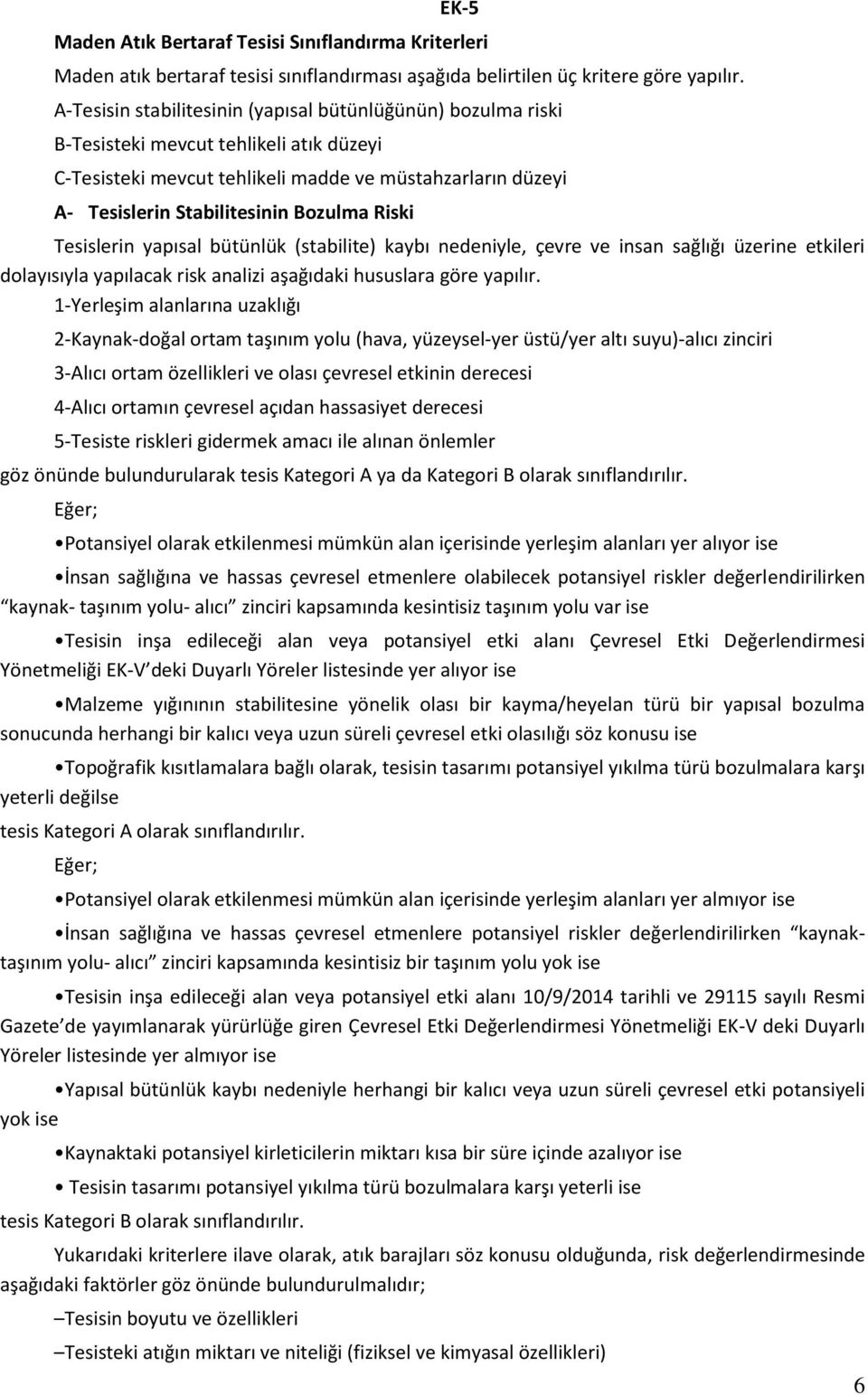 Riski Tesislerin yapısal bütünlük (stabilite) kaybı nedeniyle, çevre ve insan sağlığı üzerine etkileri dolayısıyla yapılacak risk analizi aşağıdaki hususlara göre yapılır.