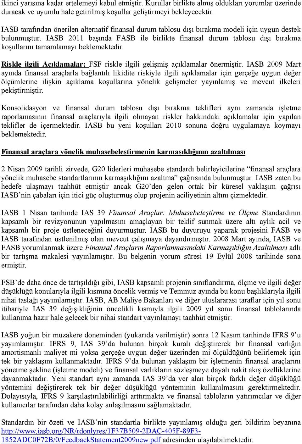 IASB 2011 başında FASB ile birlikte finansal durum tablosu dışı bırakma koşullarını tamamlamayı beklemektedir. Riskle ilgili Açıklamalar: FSF riskle ilgili gelişmiş açıklamalar önermiştir.