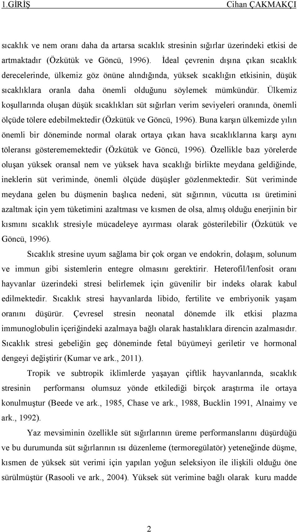 Ülkemiz koşullarında oluşan düşük sıcaklıkları süt sığırları verim seviyeleri oranında, önemli ölçüde tölere edebilmektedir (Özkütük ve Göncü, 1996).