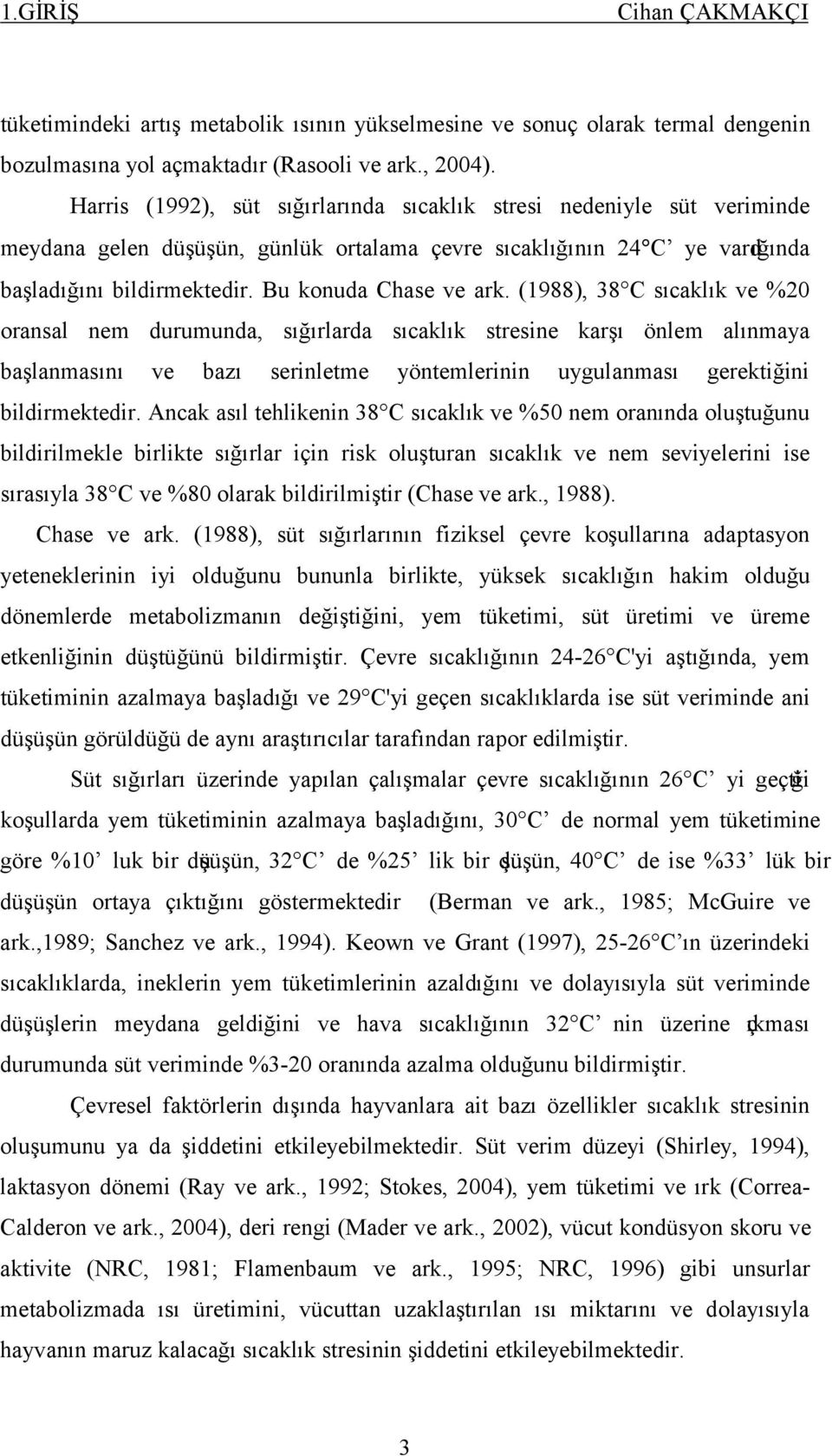 (1988), 38 C sıcaklık ve %20 oransal nem durumunda, sığırlarda sıcaklık stresine karşı önlem alınmaya başlanmasını ve bazı serinletme yöntemlerinin uygulanması gerektiğini bildirmektedir.