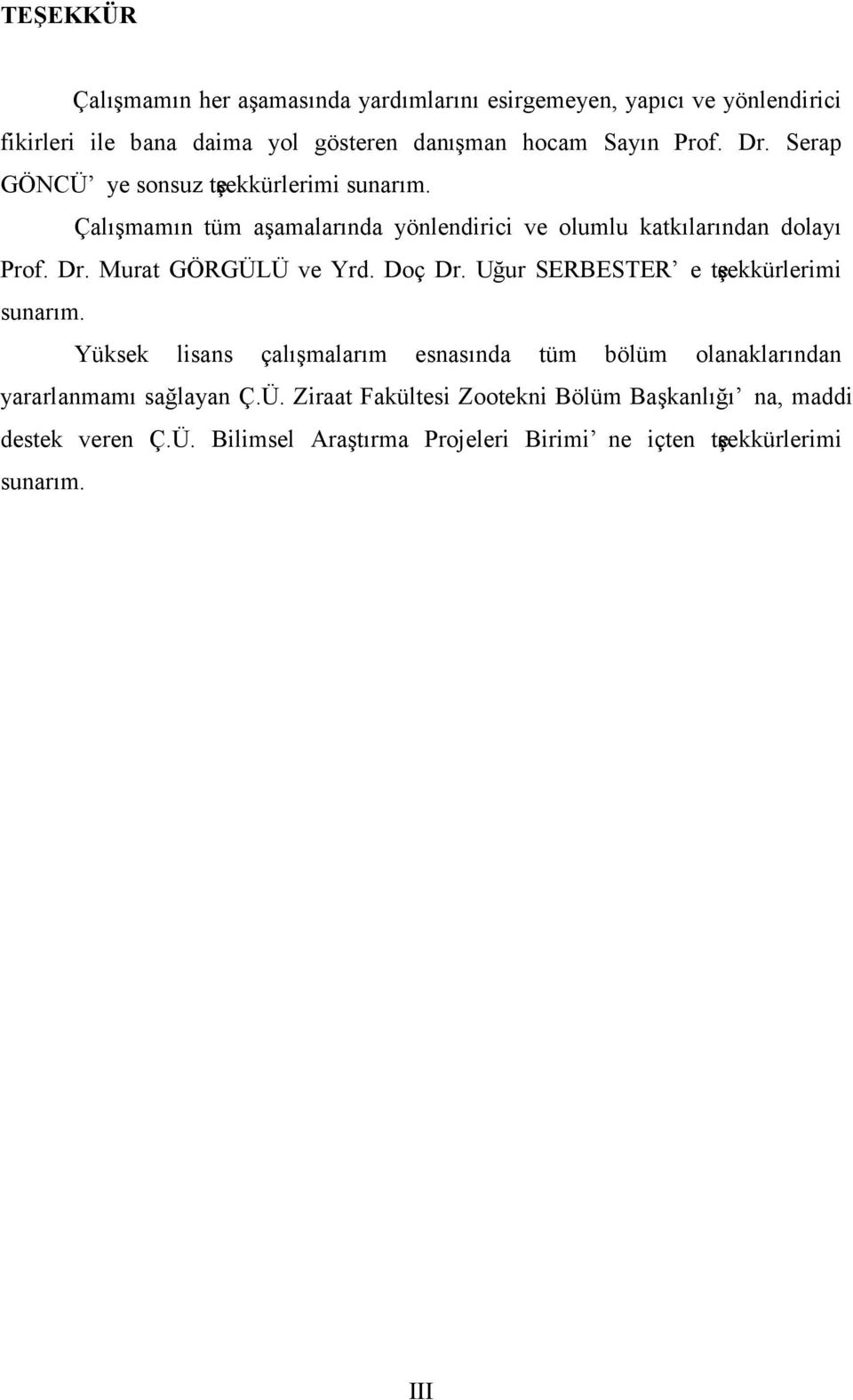 Doç Dr. Uğur SERBESTER e teşekkürlerimi sunarım. Yüksek lisans çalışmalarım esnasında tüm bölüm olanaklarından yararlanmamı sağlayan Ç.Ü.