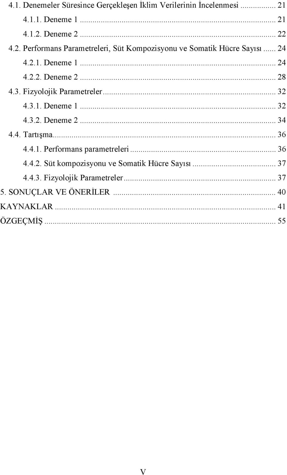 3. Fizyolojik Parametreler... 32 4.3.1. Deneme 1... 32 4.3.2. Deneme 2... 34 4.4. Tartışma... 36 4.4.1. Performans parametreleri.