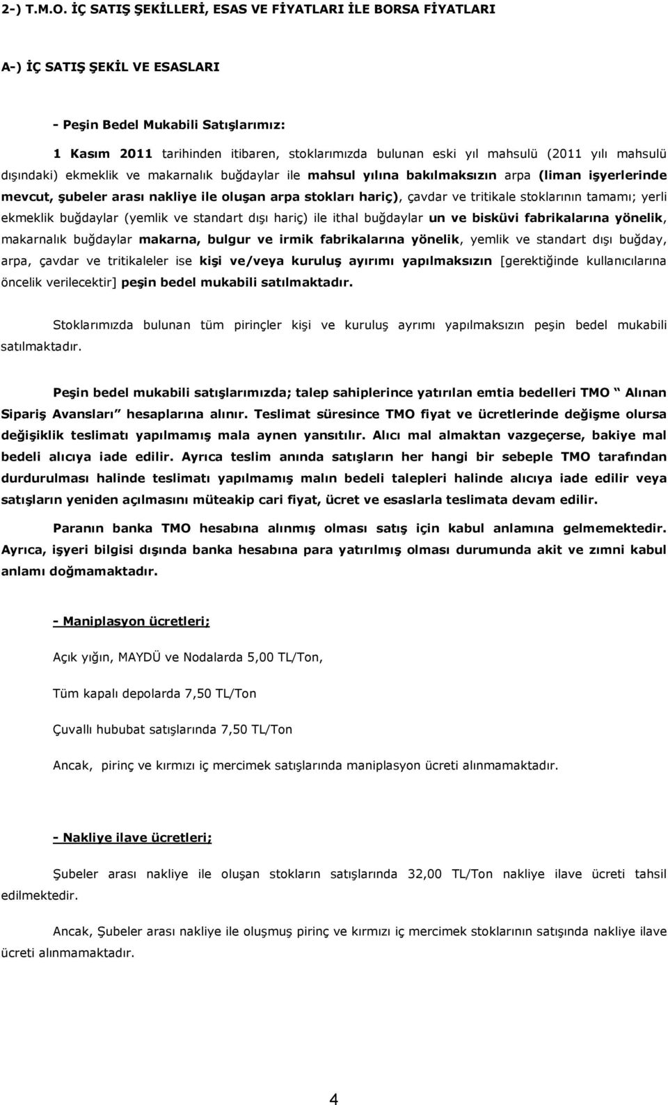 (2011 yılı mahsulü dışındaki) ekmeklik ve makarnalık buğdaylar ile mahsul yılına bakılmaksızın arpa (liman işyerlerinde mevcut, şubeler arası nakliye ile oluşan arpa stokları hariç), çavdar ve