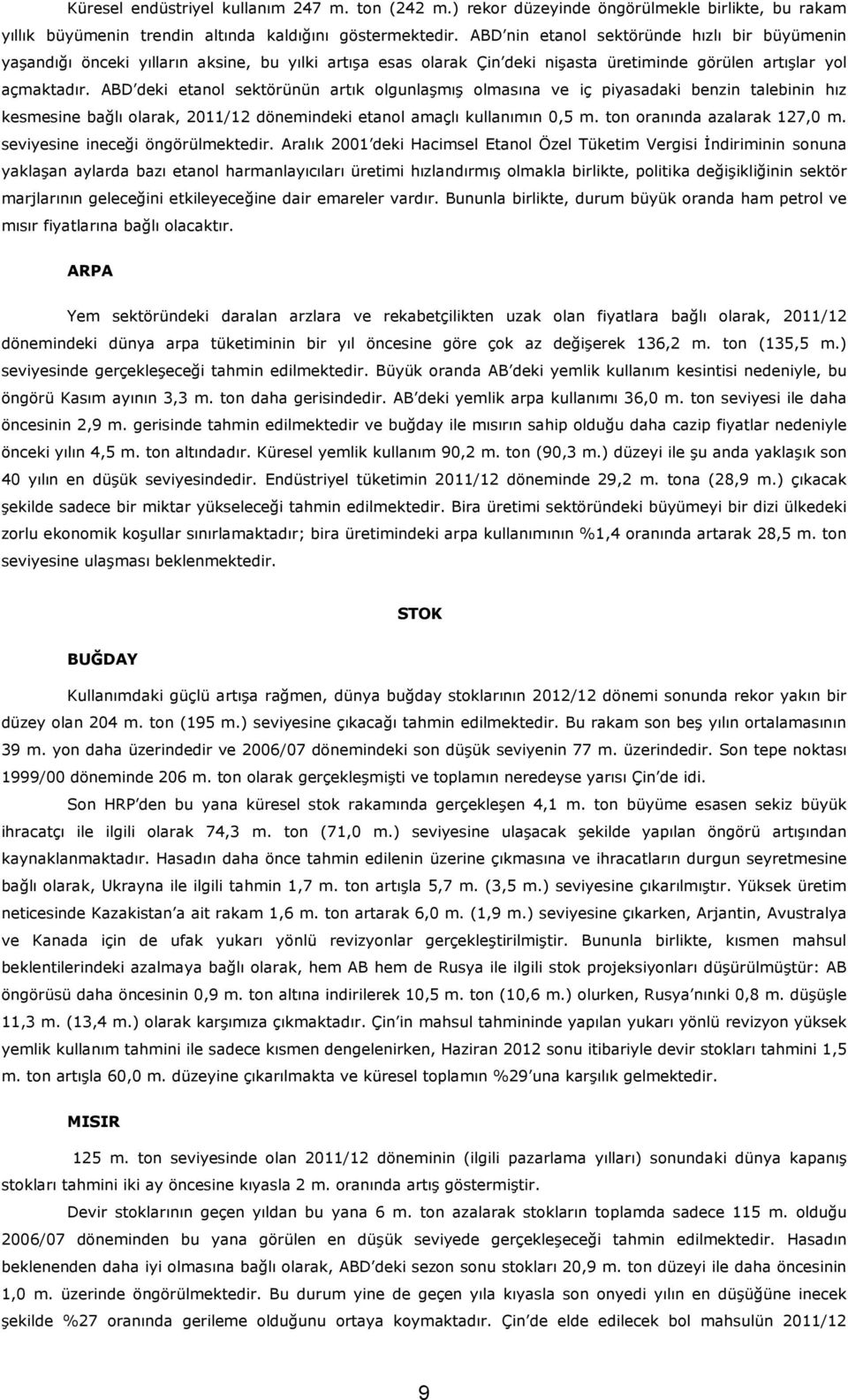 ABD deki etanol sektörünün artık olgunlaşmış olmasına ve iç piyasadaki benzin talebinin hız kesmesine bağlı olarak, 2011/12 dönemindeki etanol amaçlı kullanımın 0,5 m. ton oranında azalarak 127,0 m.