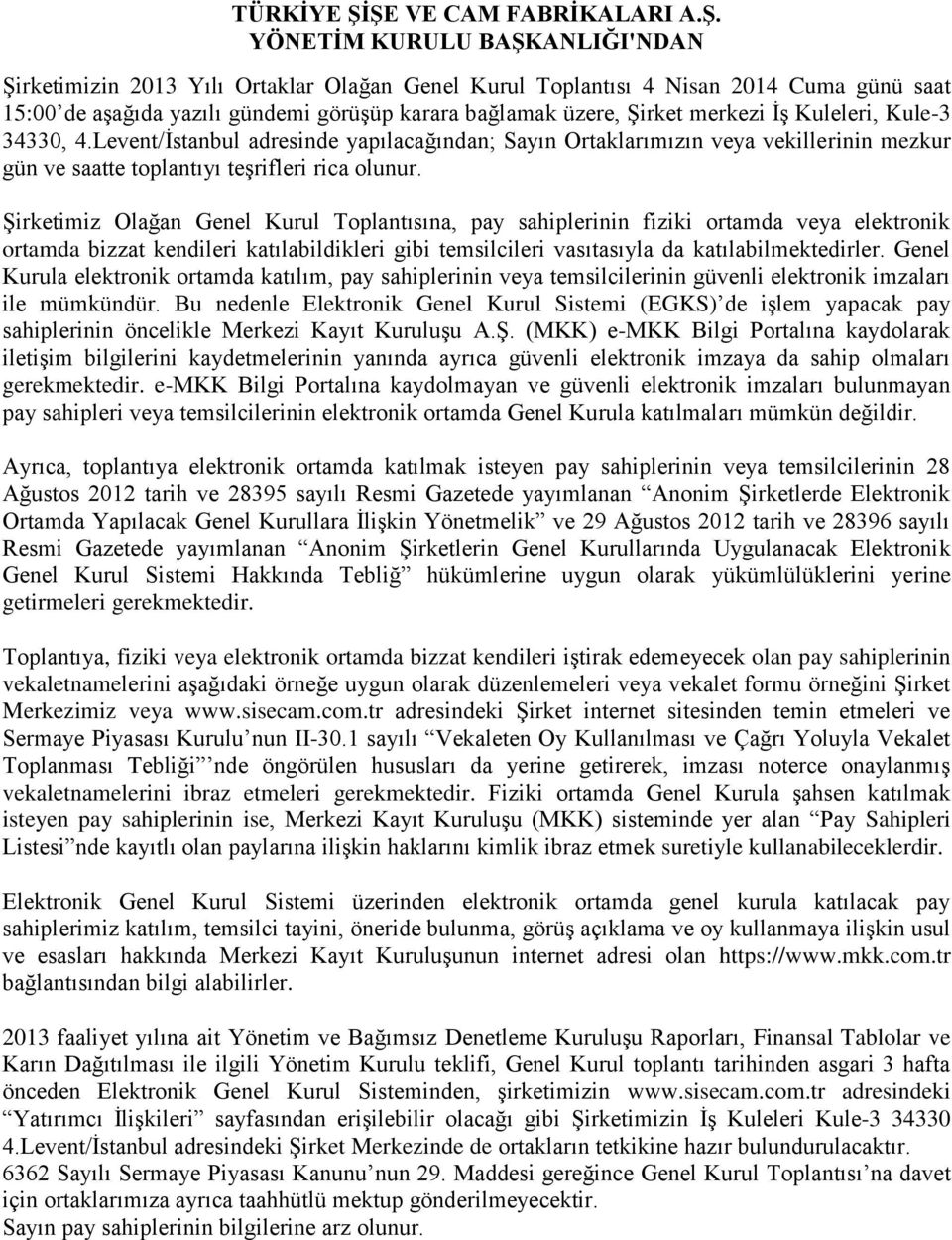 bağlamak üzere, Şirket merkezi İş Kuleleri, Kule-3 34330, 4.Levent/İstanbul adresinde yapılacağından; Sayın Ortaklarımızın veya vekillerinin mezkur gün ve saatte toplantıyı teşrifleri rica olunur.