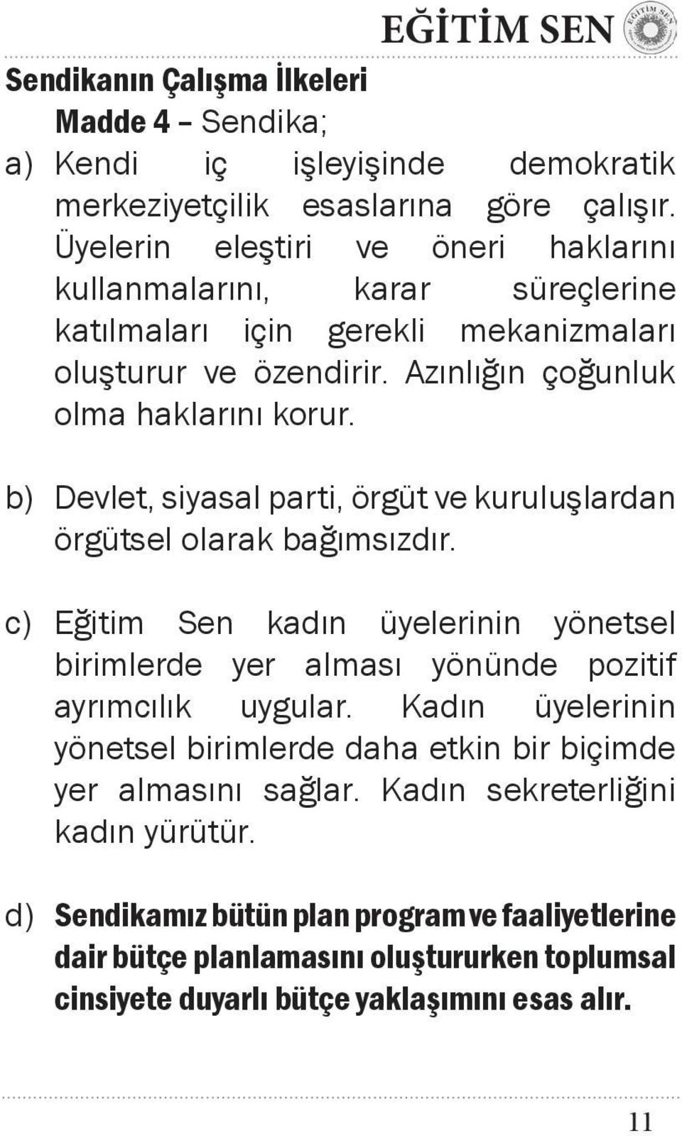 b) Devlet, siyasal parti, örgüt ve kuruluşlardan örgütsel olarak bağımsızdır. c) Eğitim Sen kadın üyelerinin yönetsel birimlerde yer alması yönünde pozitif ayrımcılık uygular.