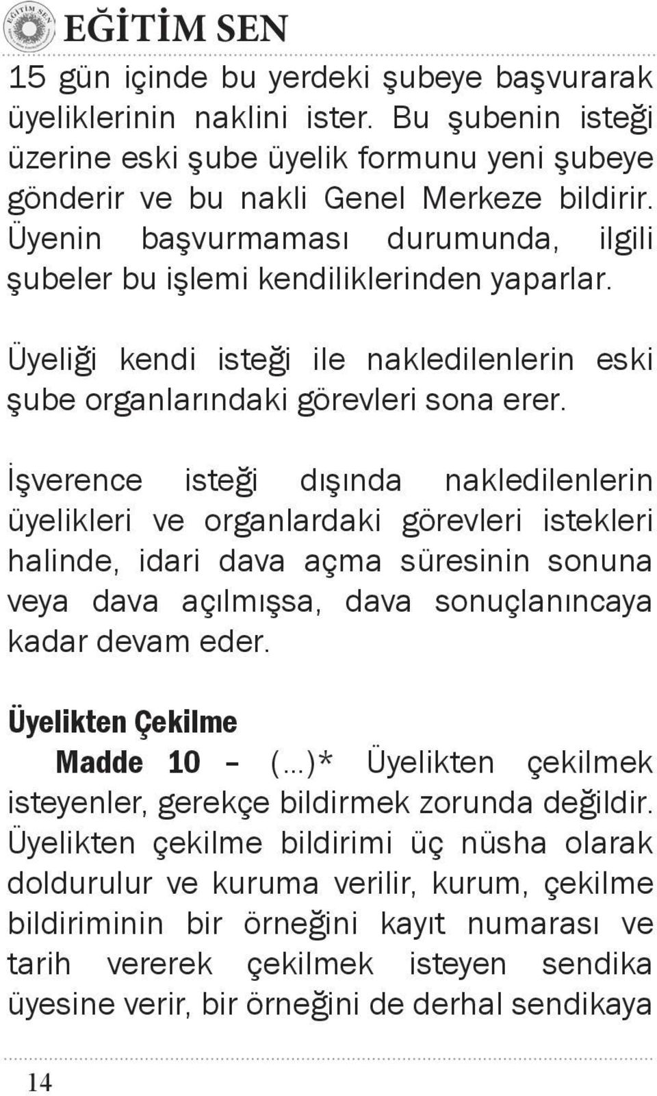 İşverence isteği dışında nakledilenlerin üyelikleri ve organlardaki görevleri istekleri halinde, idari dava açma süresinin sonuna veya dava açılmışsa, dava sonuçlanıncaya kadar devam eder.