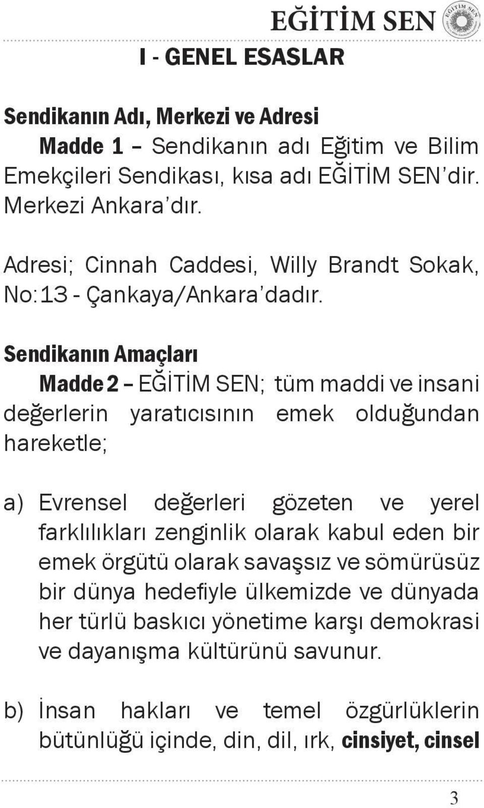 Sendikanın Amaçları Madde 2 EĞİTİM SEN; tüm maddi ve insani değerlerin yaratıcısının emek olduğundan hareketle; a) Evrensel değerleri gözeten ve yerel farklılıkları